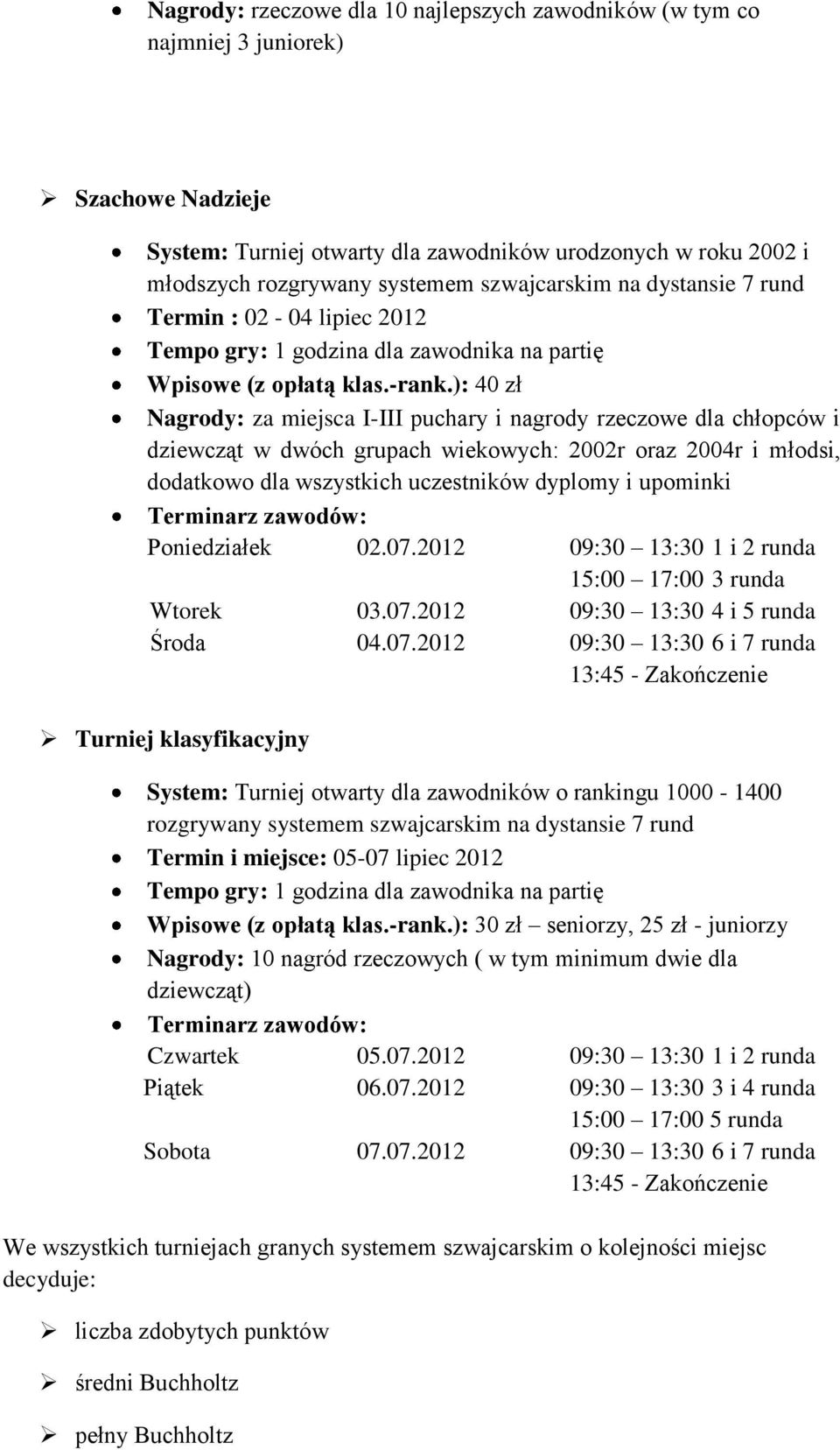 ): 40 zł Nagrody: za miejsca I-III puchary i nagrody rzeczowe dla chłopców i dziewcząt w dwóch grupach wiekowych: 2002r oraz 2004r i młodsi, dodatkowo dla wszystkich uczestników dyplomy i upominki