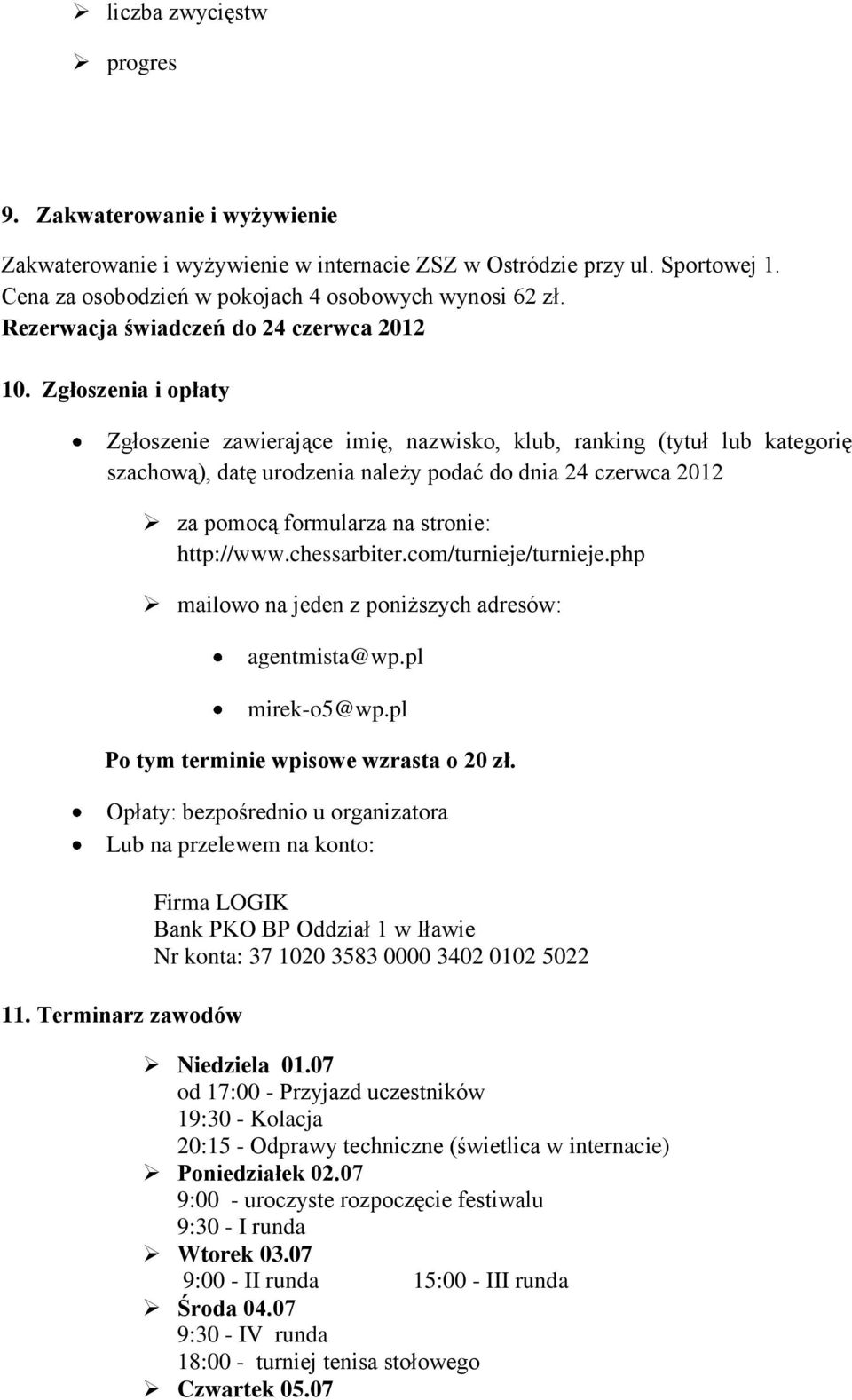 Zgłoszenia i opłaty Zgłoszenie zawierające imię, nazwisko, klub, ranking (tytuł lub kategorię szachową), datę urodzenia należy podać do dnia 24 czerwca 2012 za pomocą formularza na stronie: