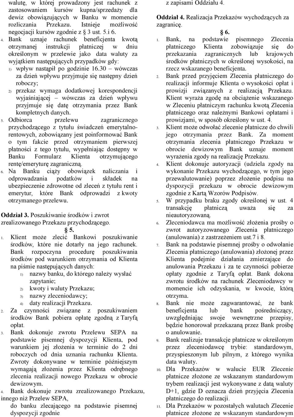 Bank uznaje rachunek beneficjenta kwotą otrzymanej instrukcji płatniczej w dniu określonym w przelewie jako data waluty za wyjątkiem następujących przypadków gdy: 1) wpływ nastąpił po godzinie 16.