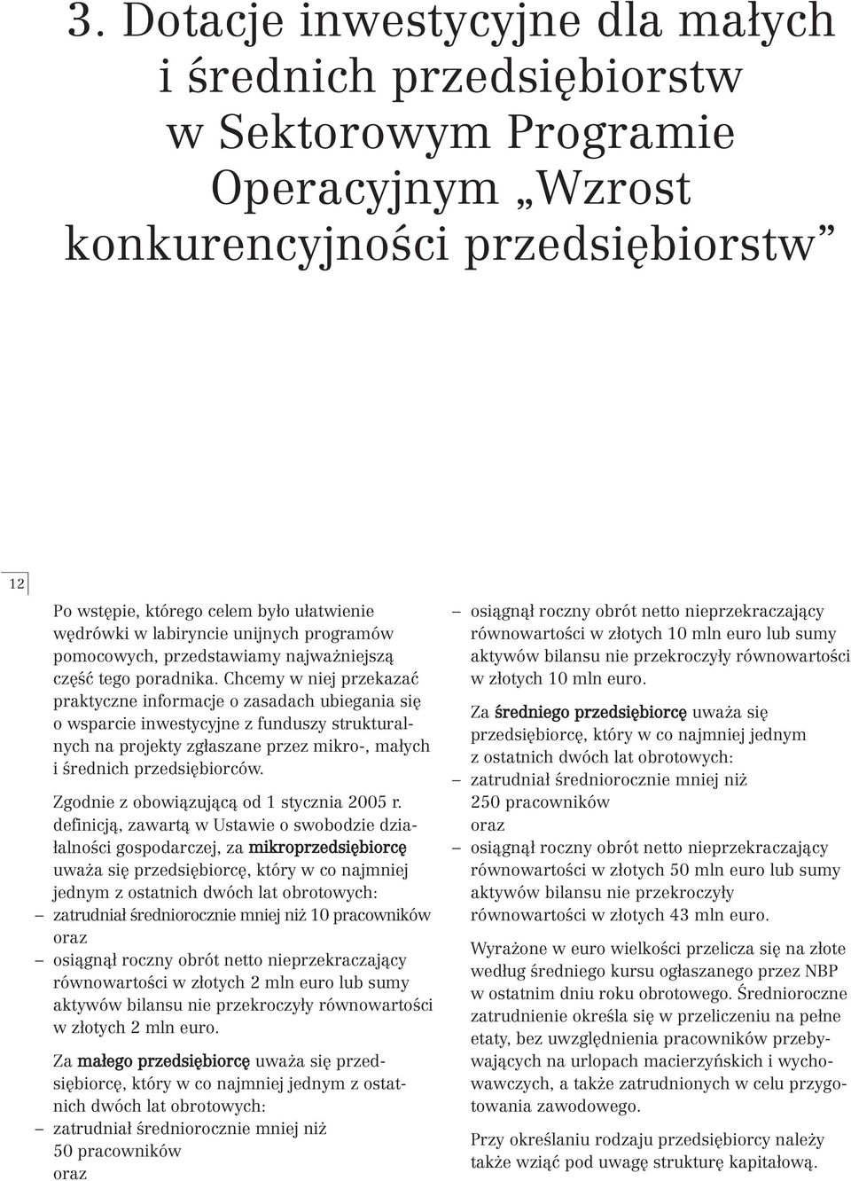 Chcemy w niej przekazaç praktyczne informacje o zasadach ubiegania si o wsparcie inwestycyjne z funduszy strukturalnych na projekty zg aszane przez mikro-, ma ych i Êrednich przedsi biorców.