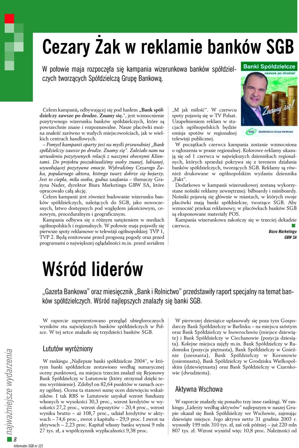 Nasze placówki mo na znaleêç zarówno w ma ych miejscowoêciach, jak w wielkich centrach handlowych. Pomys kampanii oparty jest na myêli przewodniej Bank spó dzielczy zawsze po drodze. Znamy si.