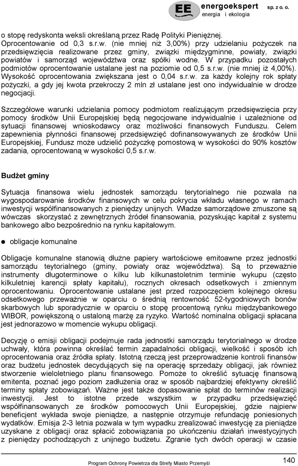 nie od 0,3 s.r.w. (nie mniej niż 3,00%) przy udzielaniu pożyczek na przedsięwzięcia realizowane przez gminy, związki międzygminne, powiaty, związki powiatów i samorząd województwa oraz spółki wodne.