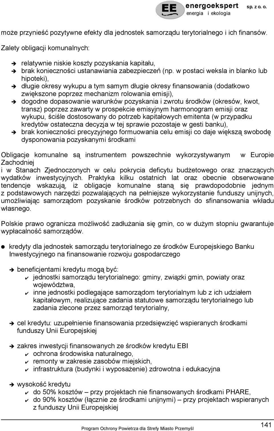 w postaci weksla in blanko lub hipoteki), długie okresy wykupu a tym samym długie okresy finansowania (dodatkowo zwiększone poprzez mechanizm rolowania emisji), dogodne dopasowanie warunków