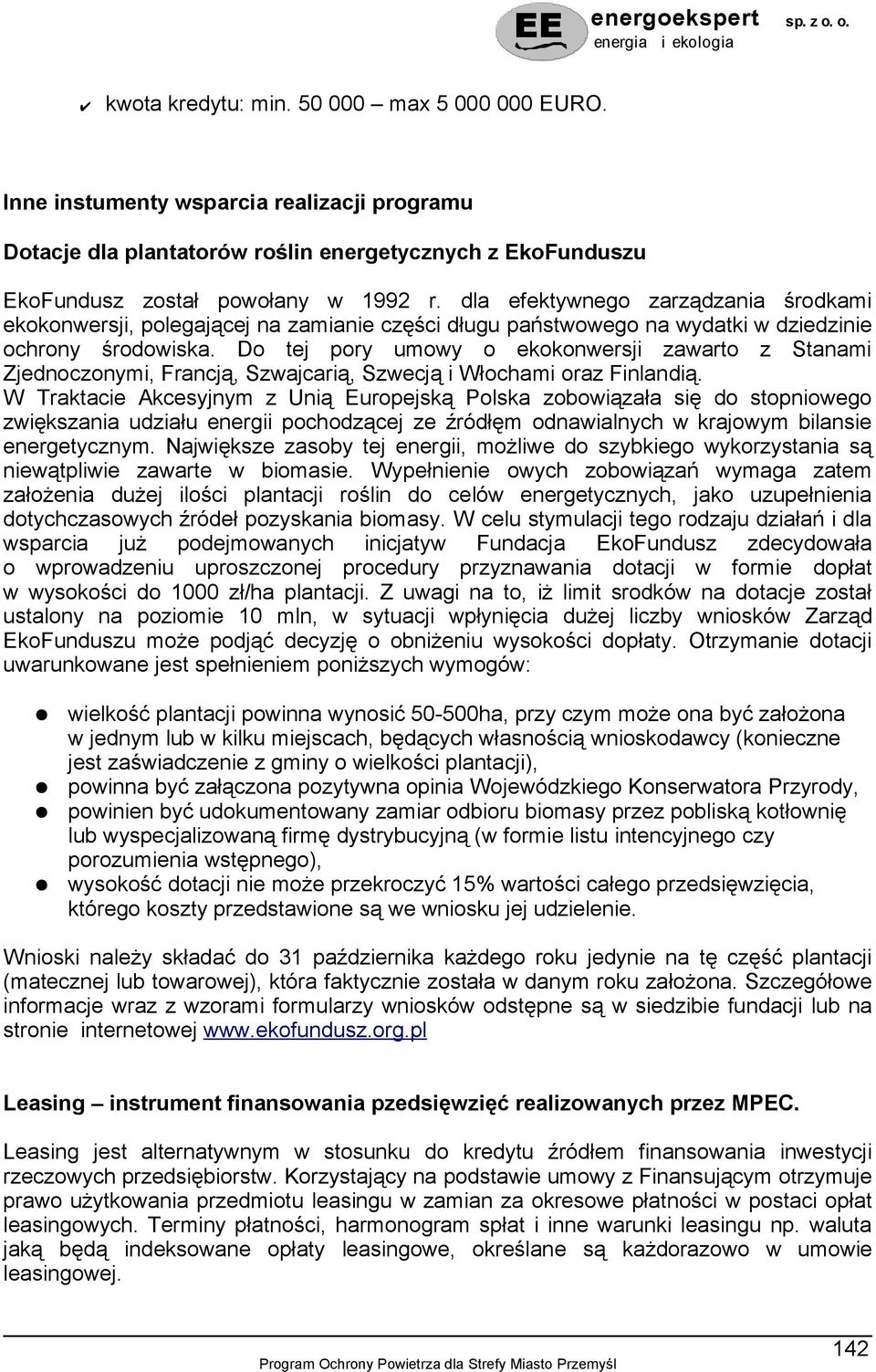 Do tej pory umowy o ekokonwersji zawarto z Stanami Zjednoczonymi, Francją, Szwajcarią, Szwecją i Włochami oraz Finlandią.