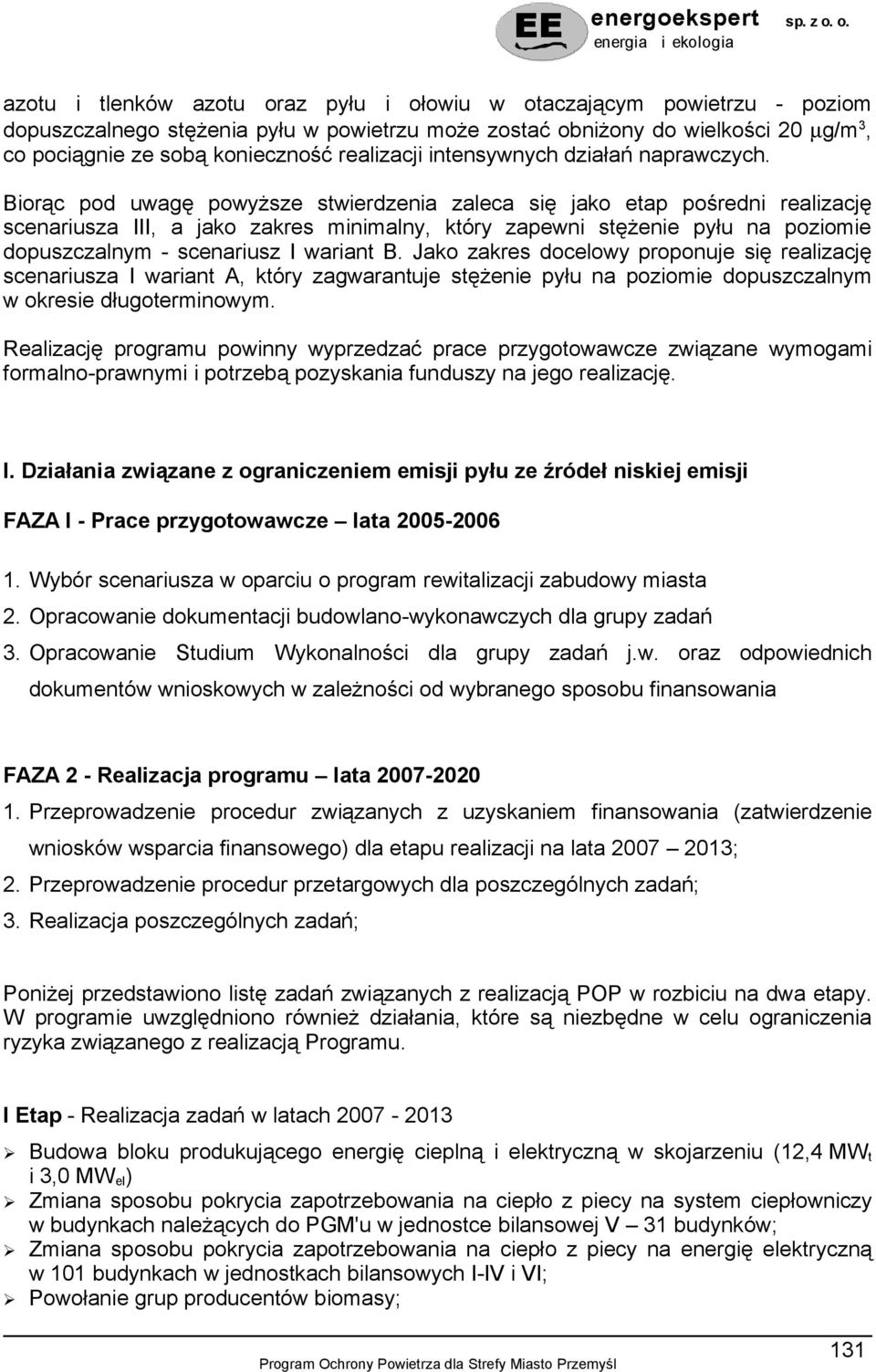 Biorąc pod uwagę powyższe stwierdzenia zaleca się jako etap pośredni realizację scenariusza III, a jako zakres minimalny, który zapewni stężenie pyłu na poziomie dopuszczalnym - scenariusz I wariant