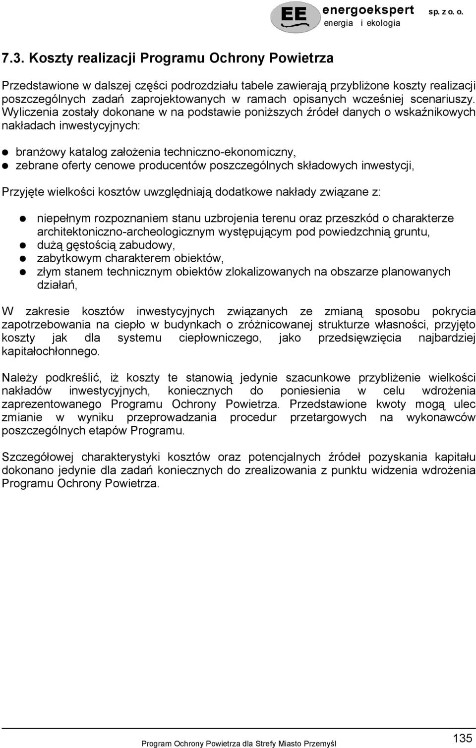 Wyliczenia zostały dokonane w na podstawie poniższych źródeł danych o wskaźnikowych nakładach inwestycyjnych: branżowy katalog założenia techniczno-ekonomiczny, zebrane oferty cenowe producentów