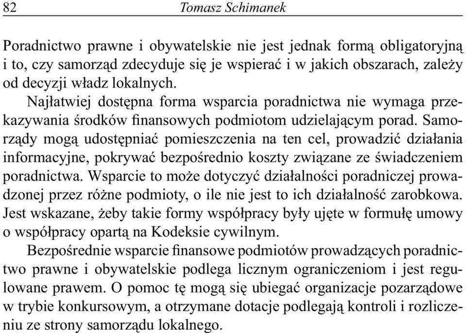 Samorządy mogą udostępniać pomieszczenia na ten cel, prowadzić działania informacyjne, pokrywać bezpośrednio koszty związane ze świadczeniem poradnictwa.