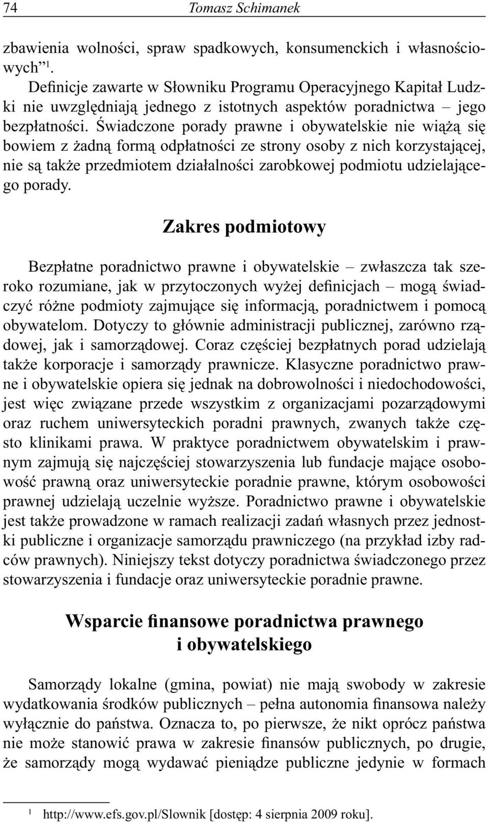 Świadczone porady prawne i obywatelskie nie wiążą się bowiem z żadną formą odpłatności ze strony osoby z nich korzystającej, nie są także przedmiotem działalności zarobkowej podmiotu udzielającego