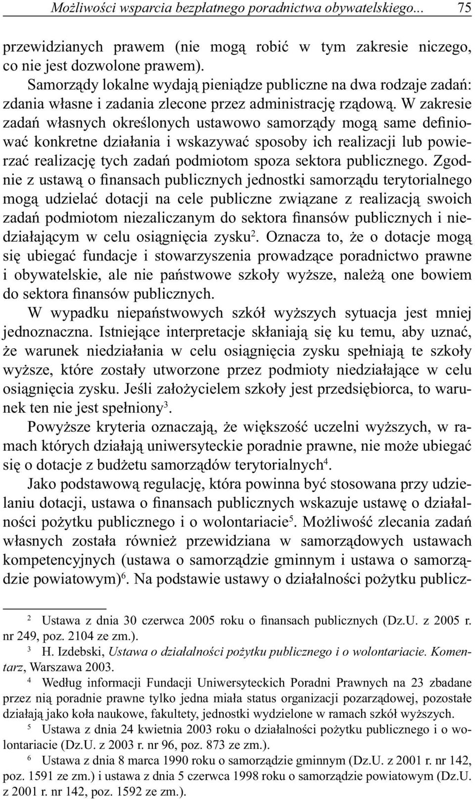 W zakresie zadań własnych określonych ustawowo samorządy mogą same definiować konkretne działania i wskazywać sposoby ich realizacji lub powierzać realizację tych zadań podmiotom spoza sektora