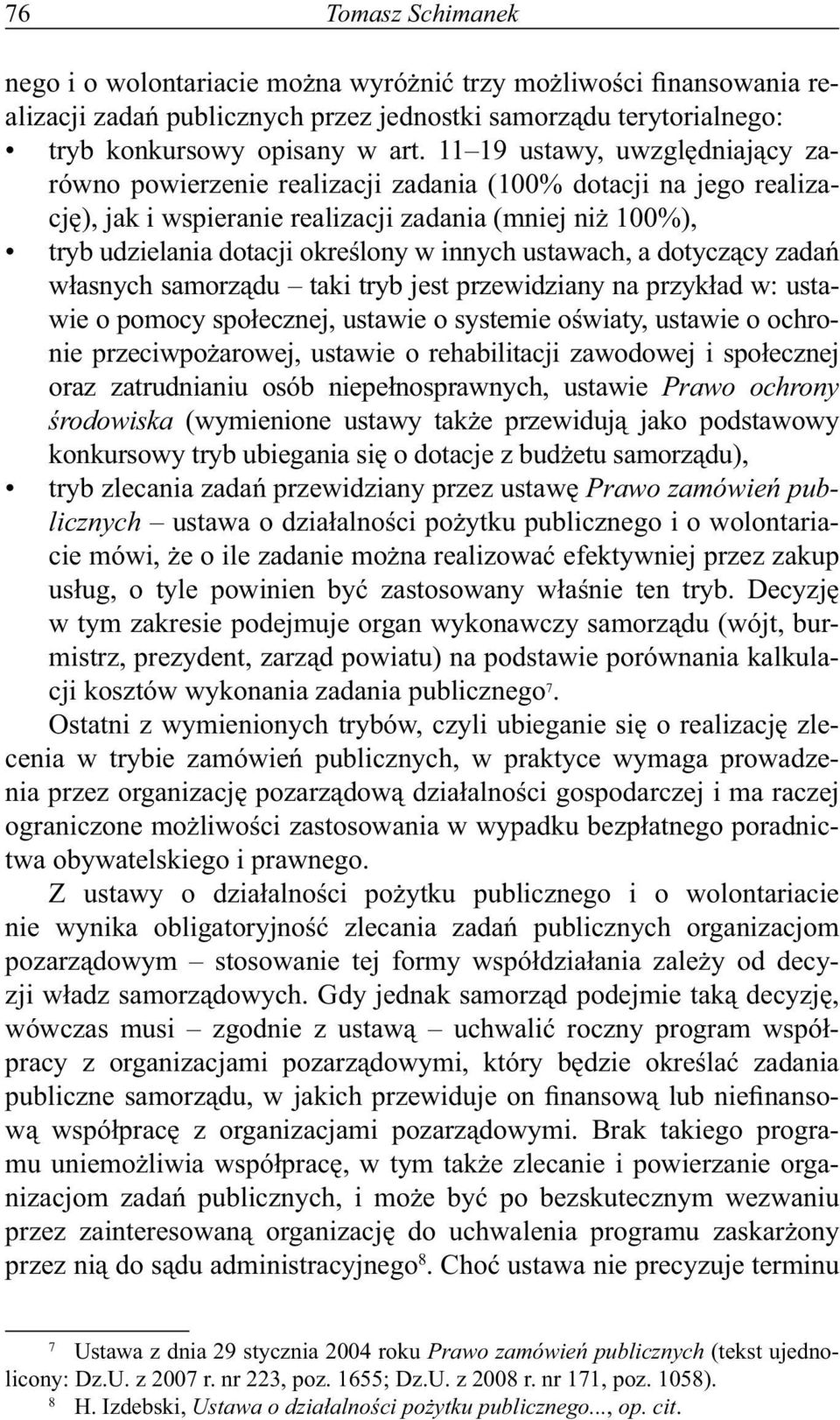 ustawach, a dotyczący zadań własnych samorządu taki tryb jest przewidziany na przykład w: ustawie o pomocy społecznej, ustawie o systemie oświaty, ustawie o ochronie przeciwpożarowej, ustawie o