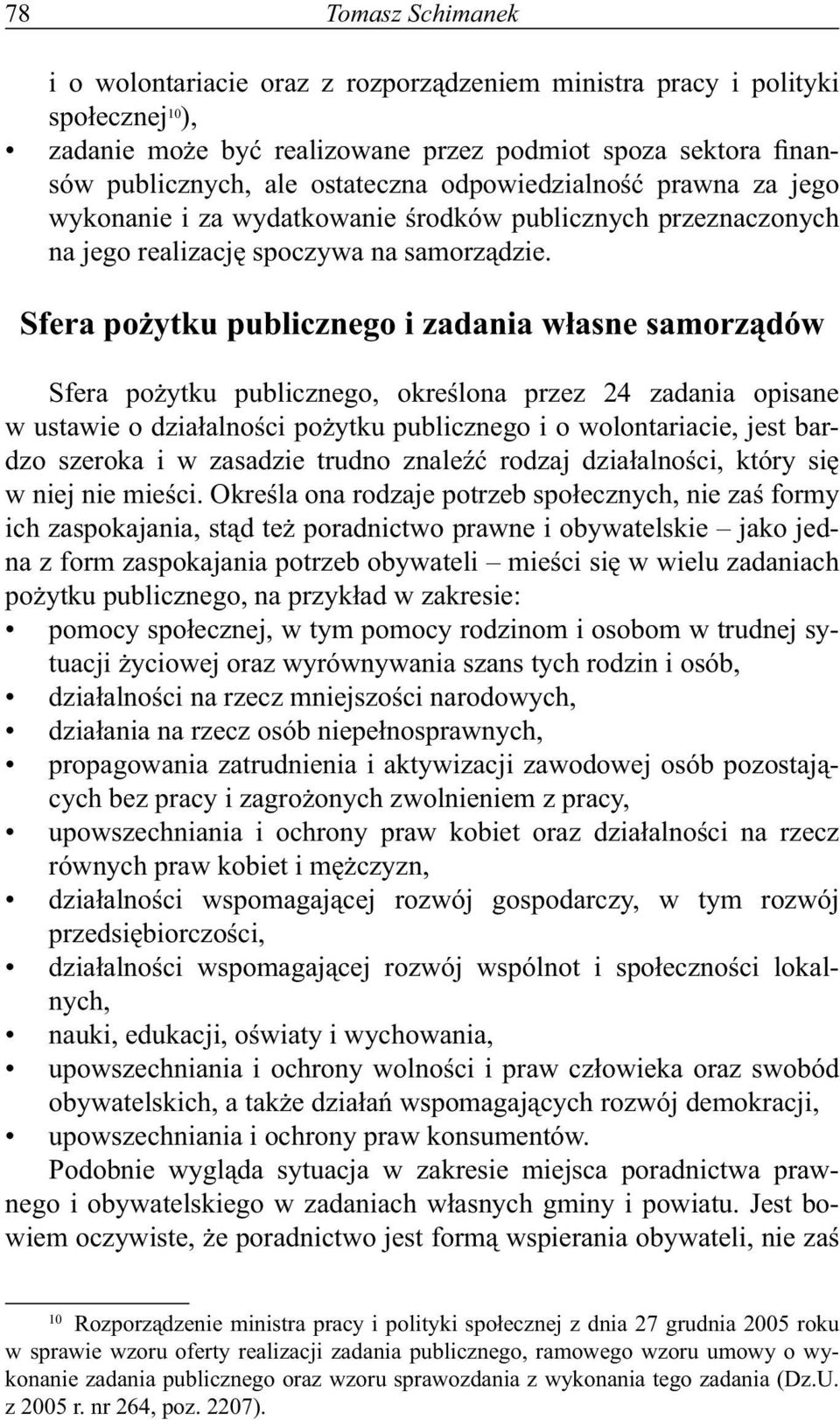 Sfera pożytku publicznego i zadania własne samorządów Sfera pożytku publicznego, określona przez 24 zadania opisane w ustawie o działalności pożytku publicznego i o wolontariacie, jest bardzo szeroka