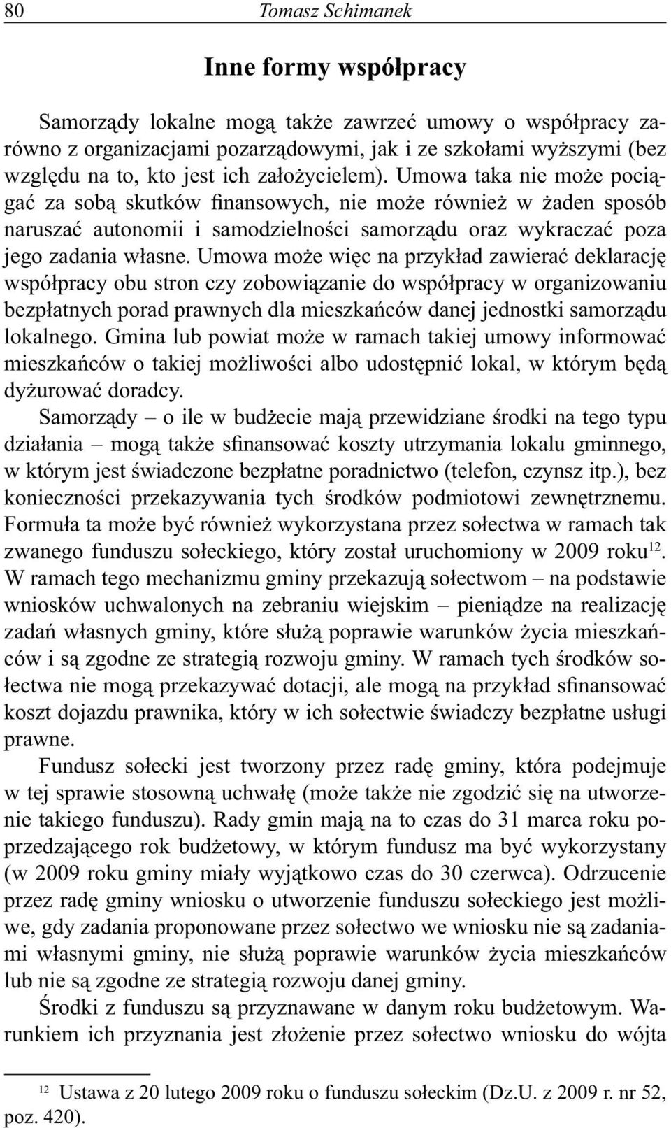 Umowa może więc na przykład zawierać deklarację współpracy obu stron czy zobowiązanie do współpracy w organizowaniu bezpłatnych porad prawnych dla mieszkańców danej jednostki samorządu lokalnego.