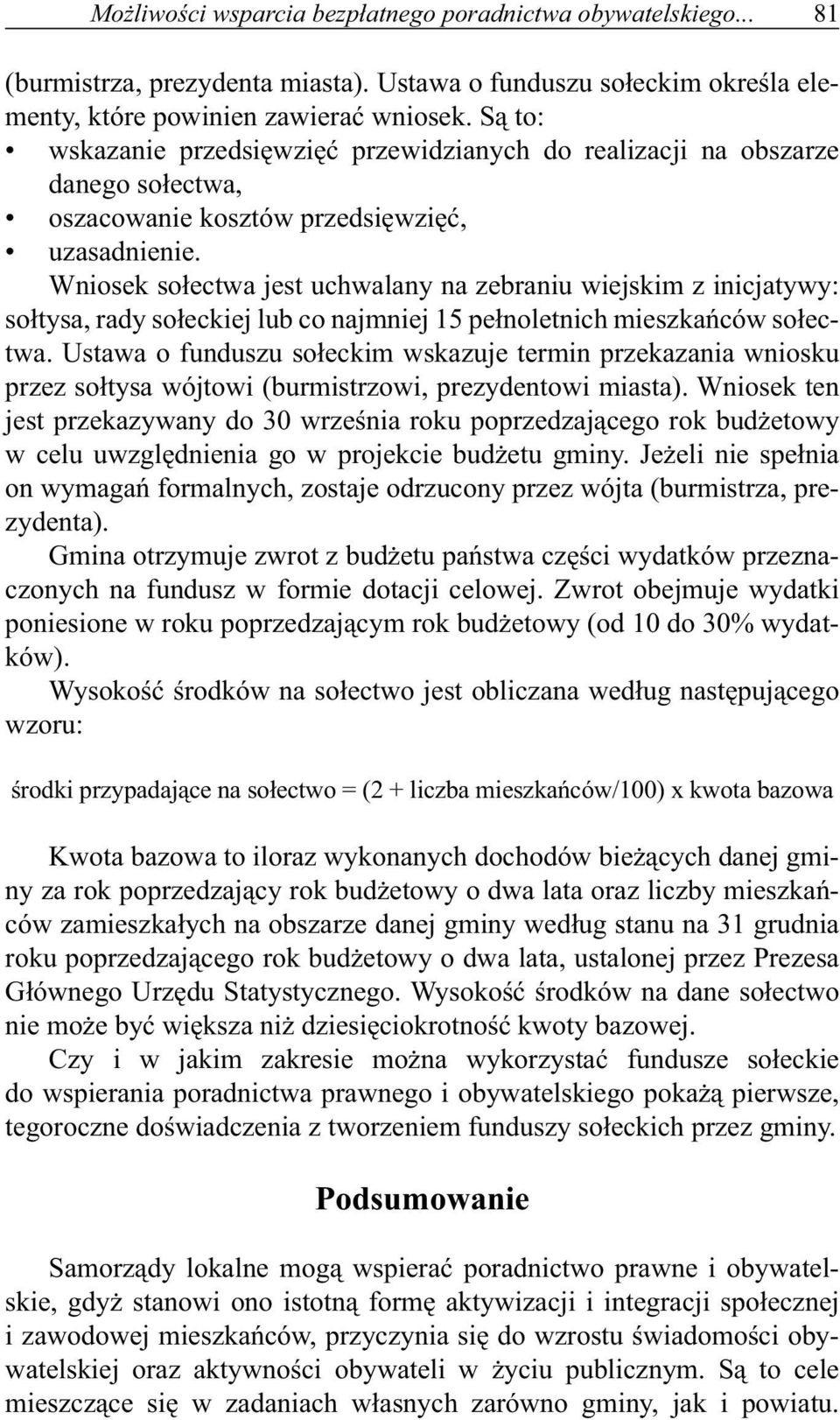 Wniosek sołectwa jest uchwalany na zebraniu wiejskim z inicjatywy: sołtysa, rady sołeckiej lub co najmniej 15 pełnoletnich mieszkańców sołectwa.