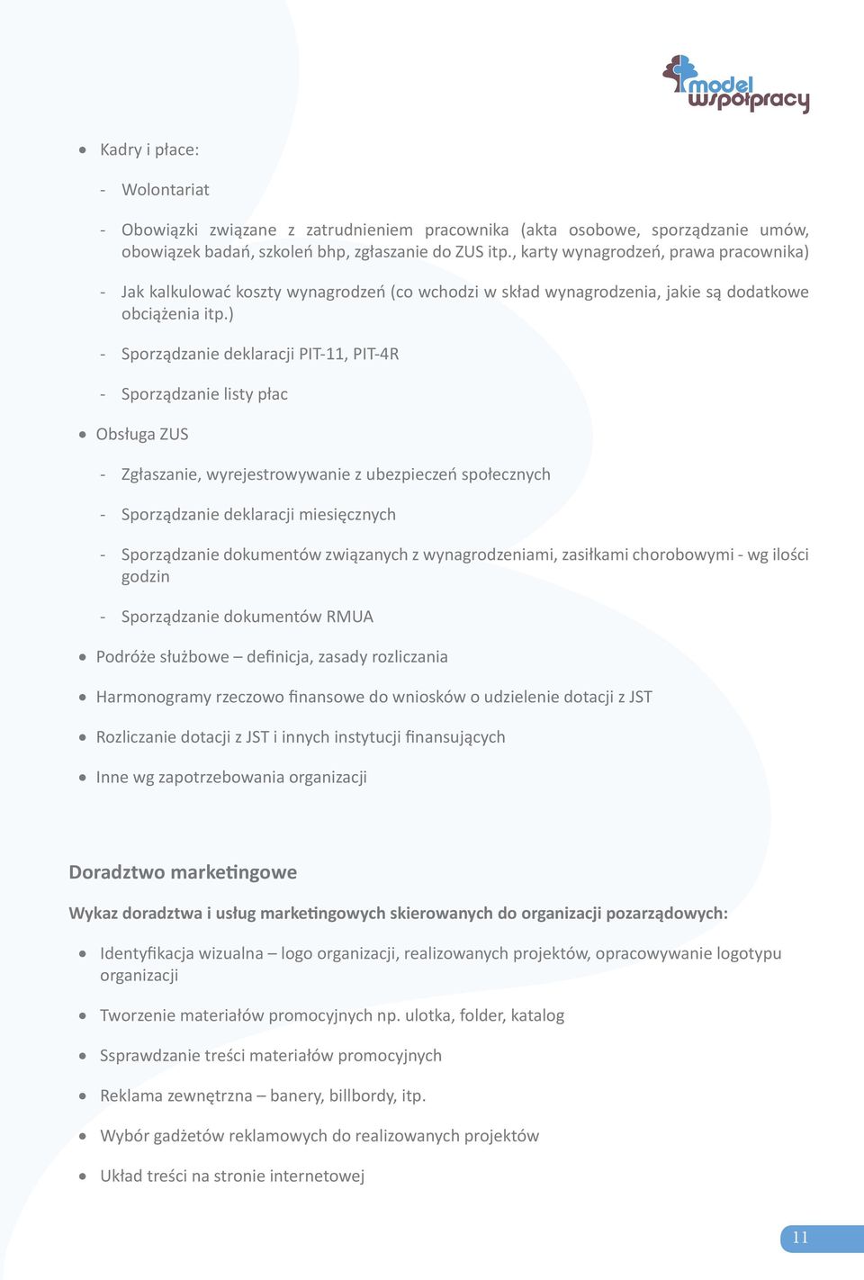 ) - Sporządzanie deklaracji PIT-11, PIT-4R - Sporządzanie listy płac Obsługa ZUS - Zgłaszanie, wyrejestrowywanie z ubezpieczeń społecznych - Sporządzanie deklaracji miesięcznych - Sporządzanie