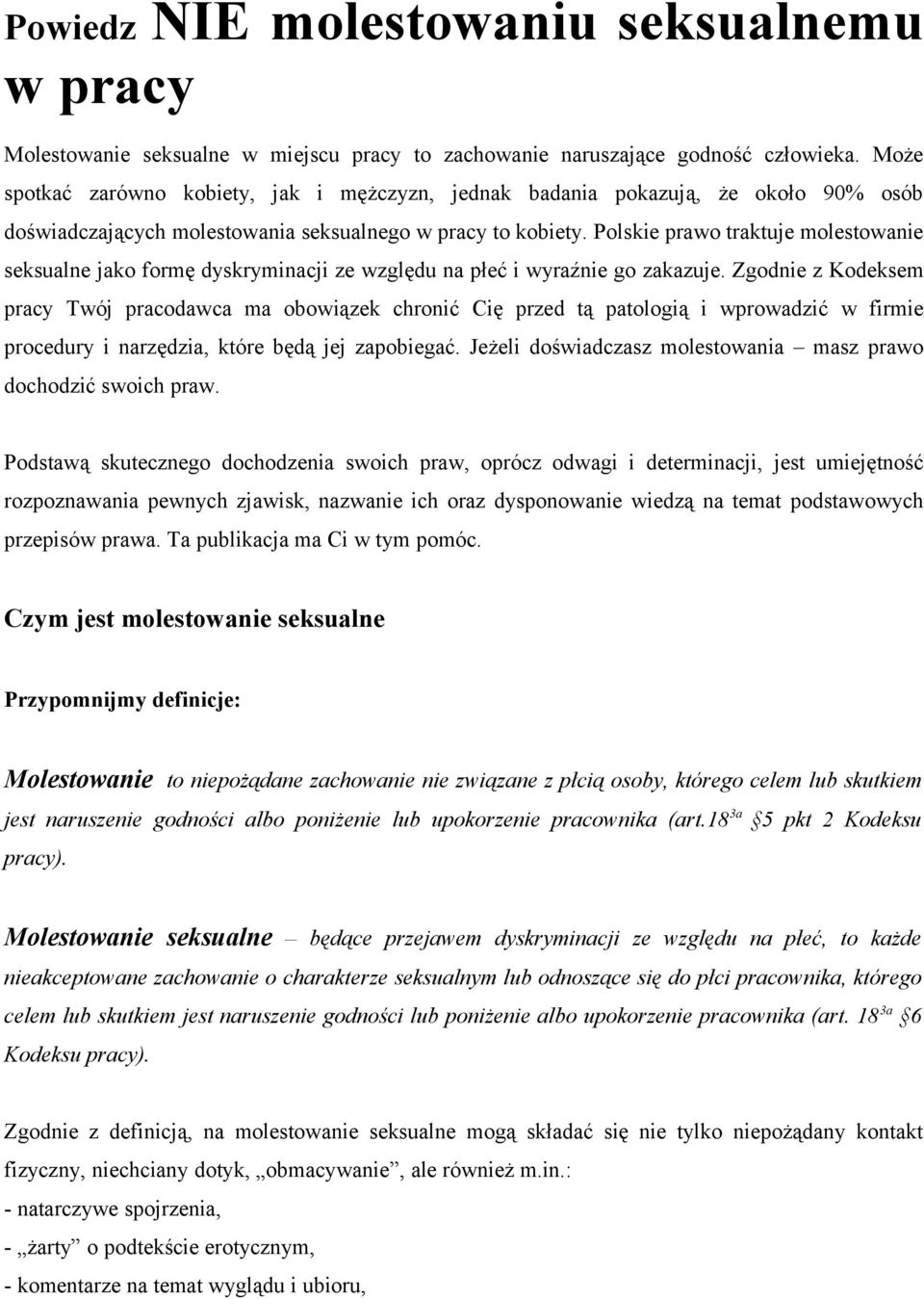 Polskie prawo traktuje molestowanie seksualne jako formę dyskryminacji ze względu na płeć i wyraźnie go zakazuje.