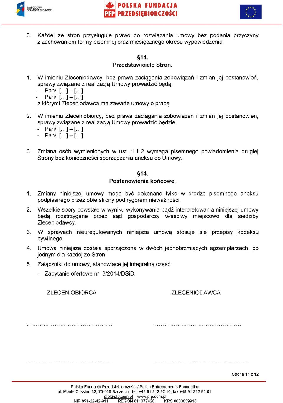 W imieniu Zleceniodawcy, bez prawa zaciągania zobowiązań i zmian jej postanowień, sprawy związane z realizacją Umowy prowadzić będą: - Pan/i [ ] [ ] - Pan/i [ ] [ ] z którymi Zleceniodawca ma zawarte