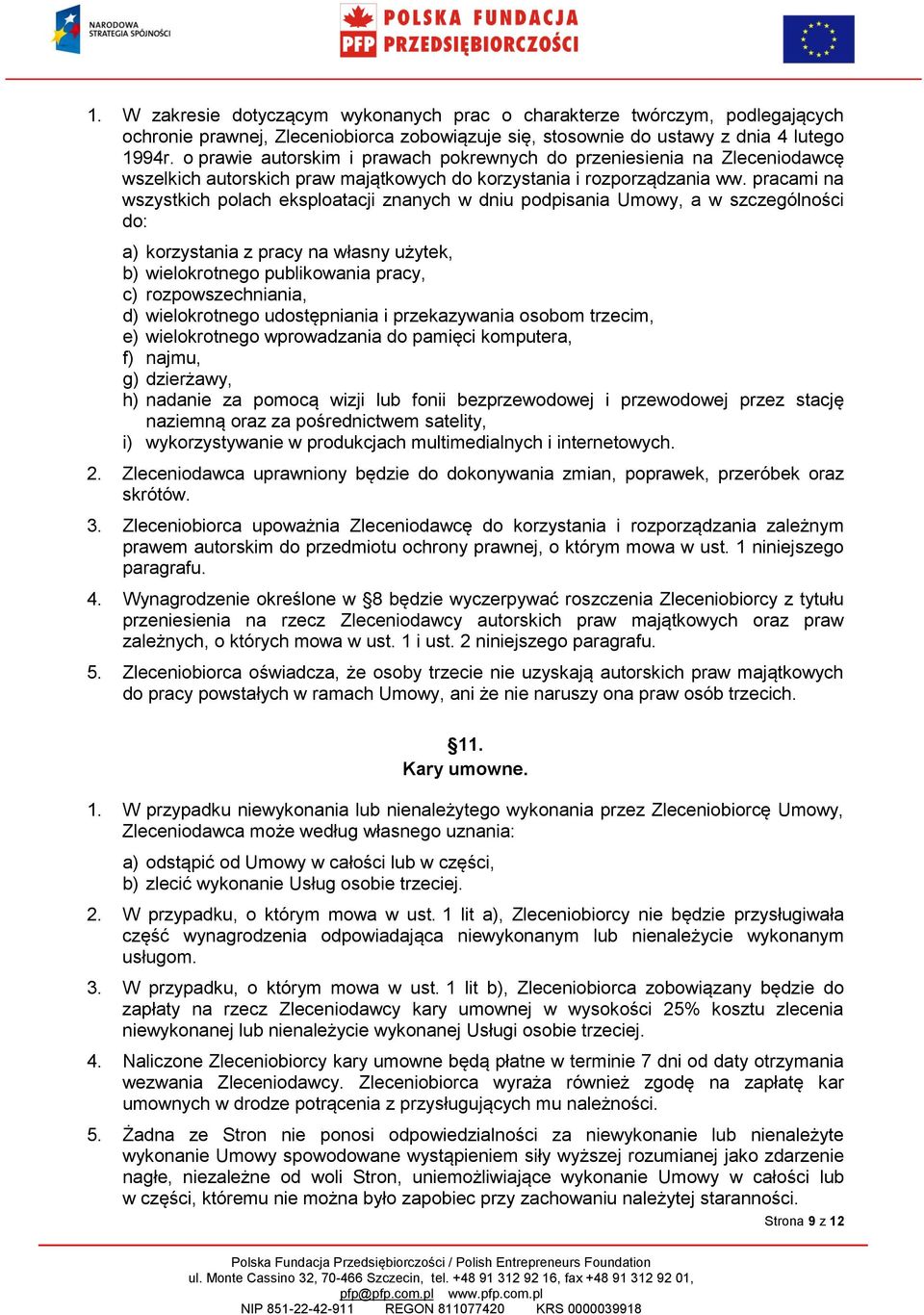 pracami na wszystkich polach eksploatacji znanych w dniu podpisania Umowy, a w szczególności do: a) korzystania z pracy na własny użytek, b) wielokrotnego publikowania pracy, c) rozpowszechniania, d)