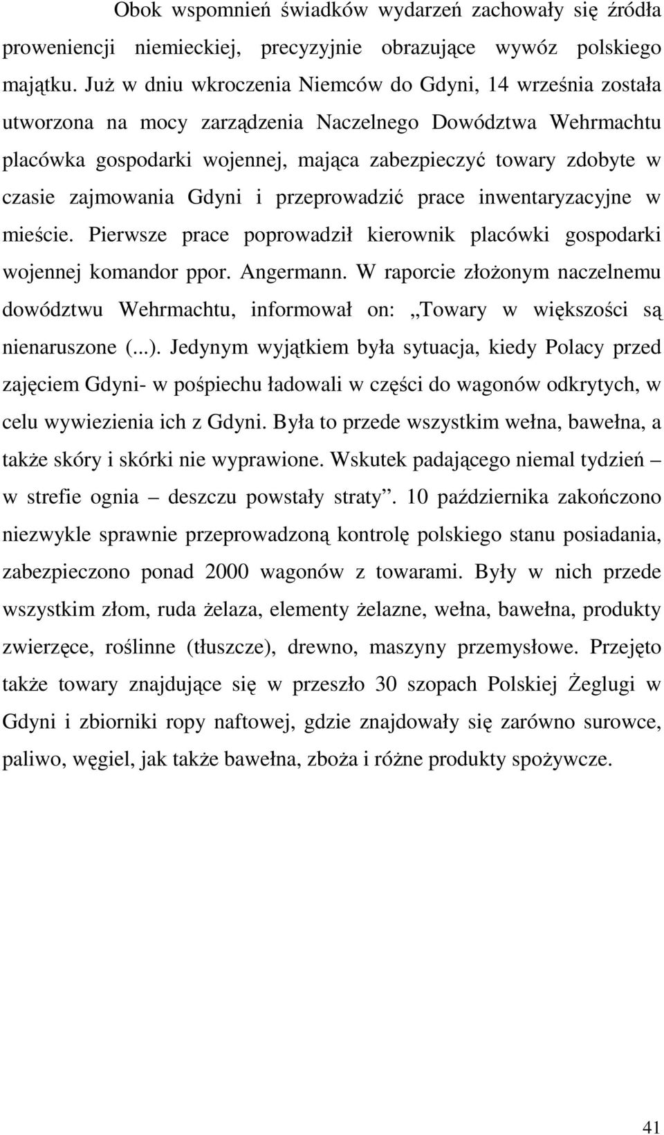 zajmowania Gdyni i przeprowadzić prace inwentaryzacyjne w mieście. Pierwsze prace poprowadził kierownik placówki gospodarki wojennej komandor ppor. Angermann.