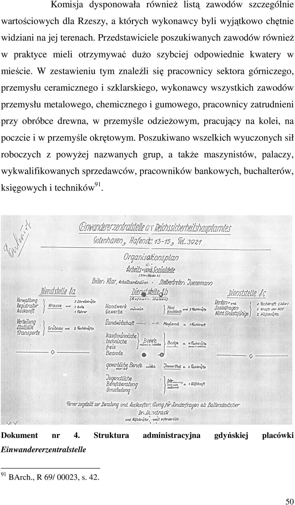 W zestawieniu tym znaleźli się pracownicy sektora górniczego, przemysłu ceramicznego i szklarskiego, wykonawcy wszystkich zawodów przemysłu metalowego, chemicznego i gumowego, pracownicy zatrudnieni