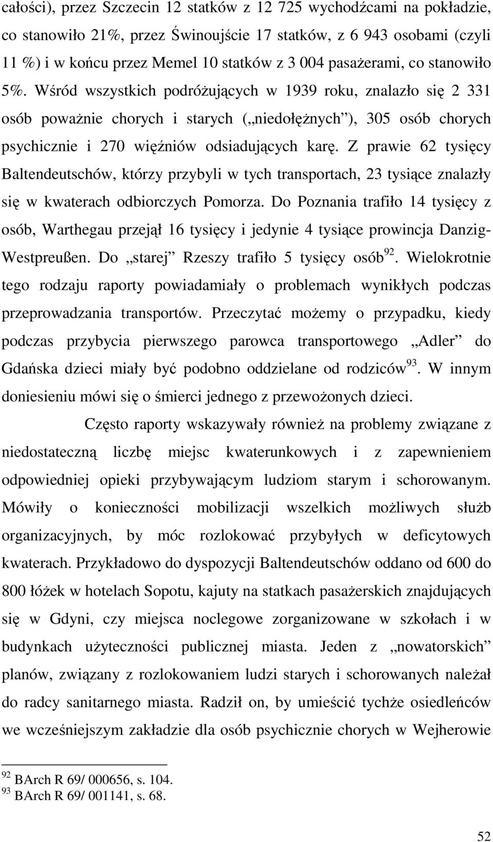 Wśród wszystkich podróŝujących w 1939 roku, znalazło się 2 331 osób powaŝnie chorych i starych ( niedołęŝnych ), 305 osób chorych psychicznie i 270 więźniów odsiadujących karę.