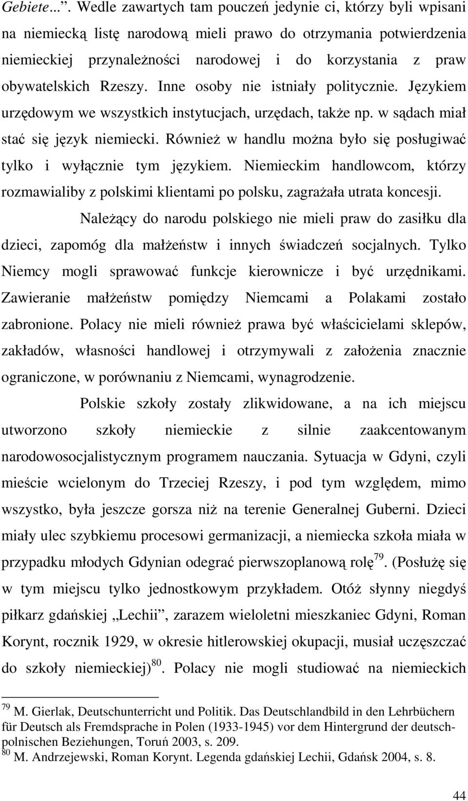 obywatelskich Rzeszy. Inne osoby nie istniały politycznie. Językiem urzędowym we wszystkich instytucjach, urzędach, takŝe np. w sądach miał stać się język niemiecki.