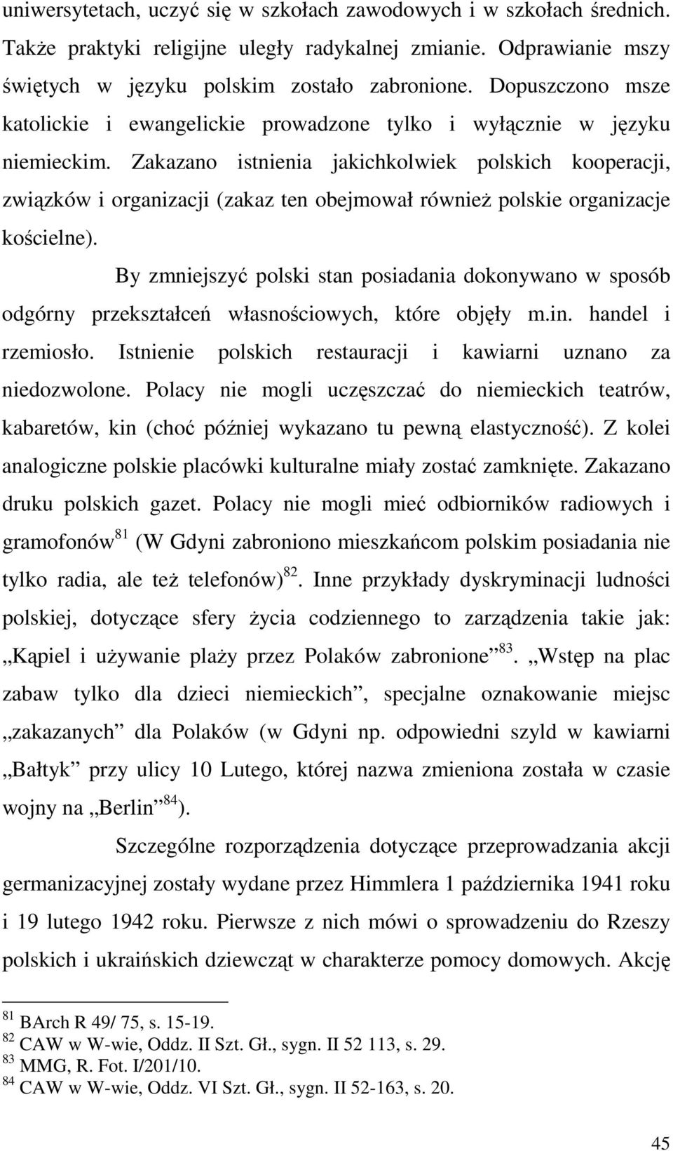Zakazano istnienia jakichkolwiek polskich kooperacji, związków i organizacji (zakaz ten obejmował równieŝ polskie organizacje kościelne).