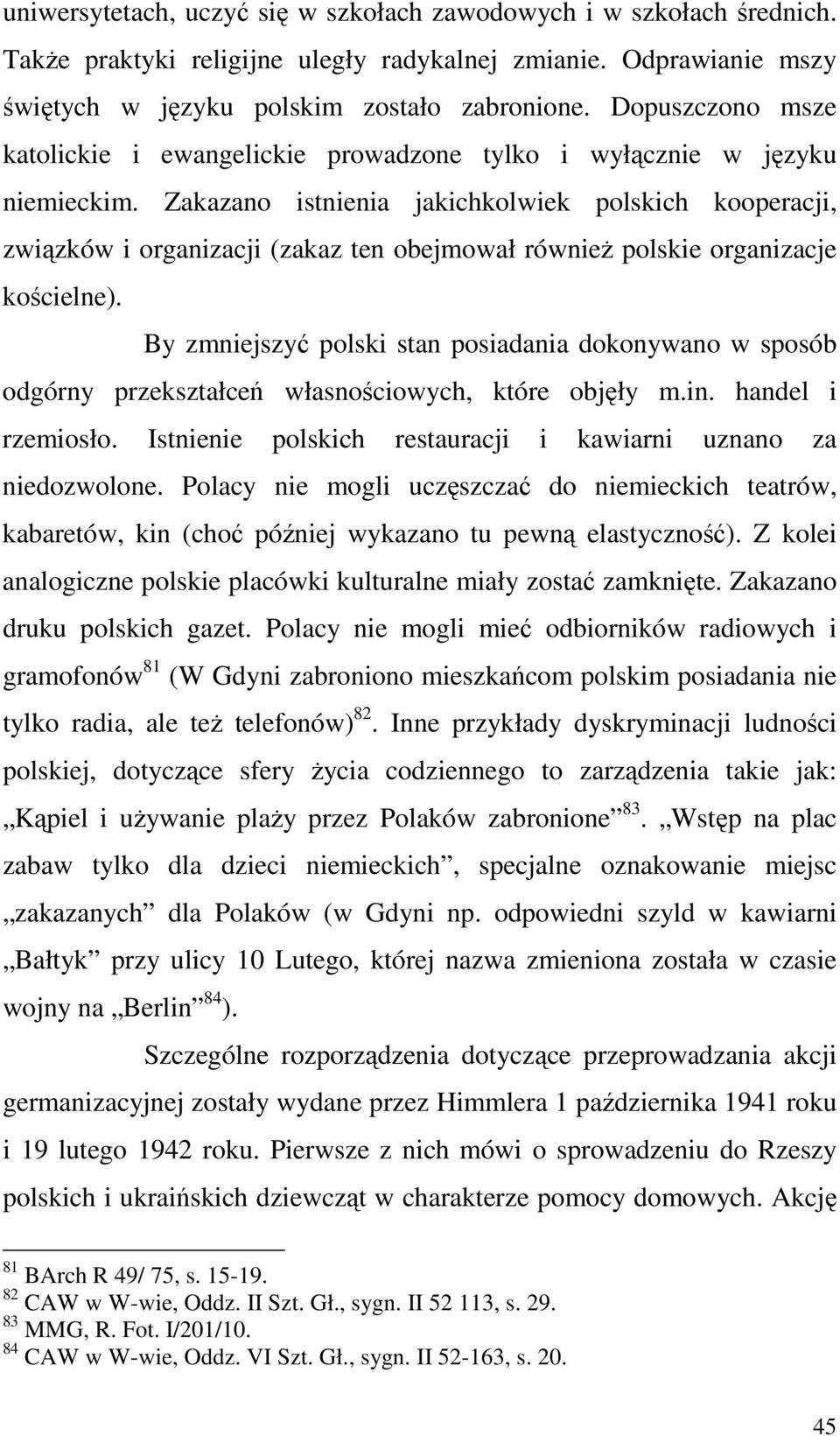 Zakazano istnienia jakichkolwiek polskich kooperacji, związków i organizacji (zakaz ten obejmował równieŝ polskie organizacje kościelne).