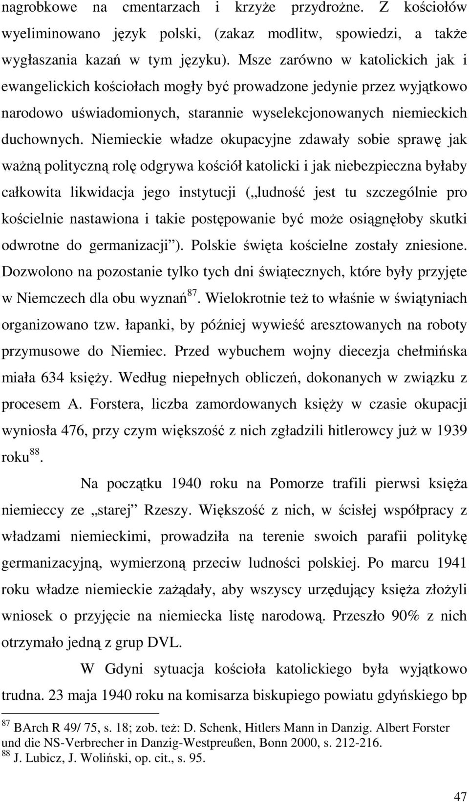 Niemieckie władze okupacyjne zdawały sobie sprawę jak waŝną polityczną rolę odgrywa kościół katolicki i jak niebezpieczna byłaby całkowita likwidacja jego instytucji ( ludność jest tu szczególnie pro