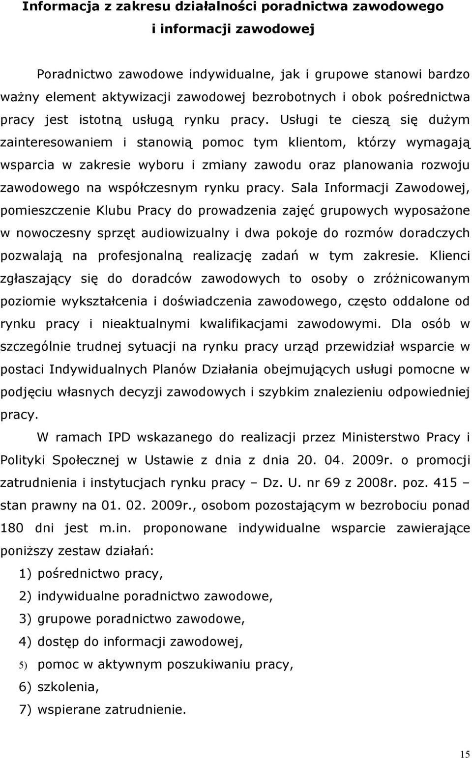 Usługi te cieszą się dużym zainteresowaniem i stanowią pomoc tym klientom, którzy wymagają wsparcia w zakresie wyboru i zmiany zawodu oraz planowania rozwoju zawodowego na współczesnym rynku pracy.