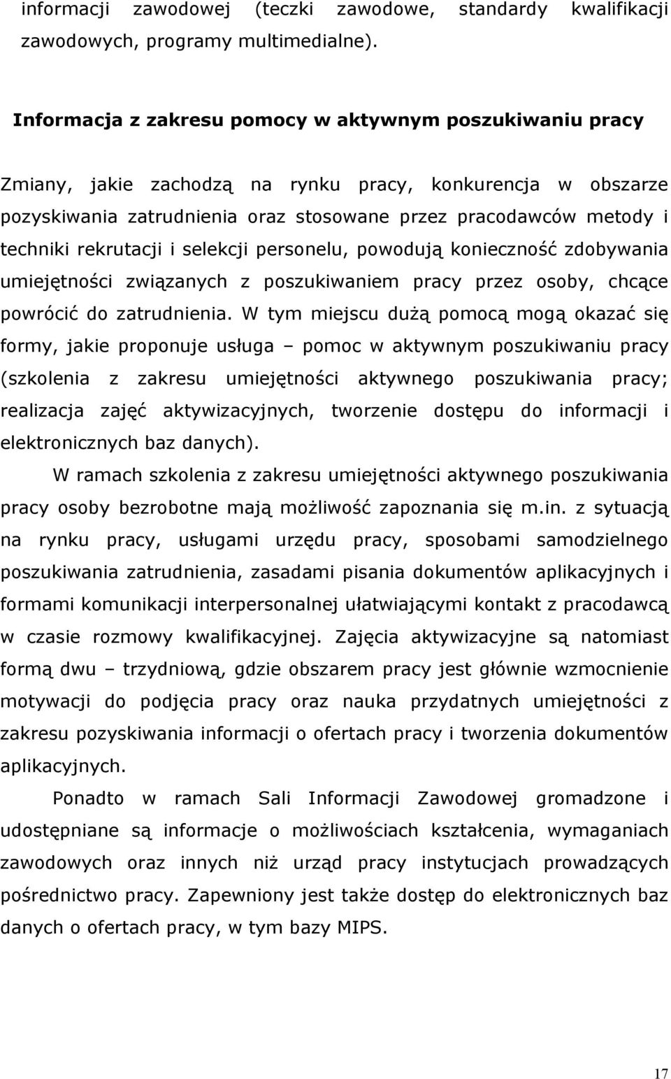 rekrutacji i selekcji personelu, powodują konieczność zdobywania umiejętności związanych z poszukiwaniem pracy przez osoby, chcące powrócić do zatrudnienia.