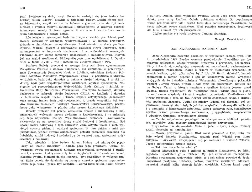 Z licznych podróży terenowych zmarły Profesor zgromadził obszerne i wartościowe archi wum fotograficzne i bogate notaty. Równolegle z terenowymi badaniami wyniki swoich poszukiwań prof.