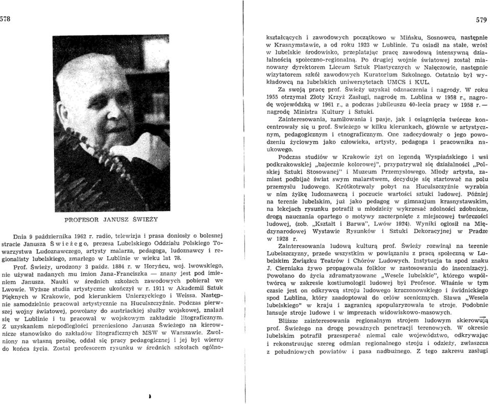 lubelskiego, zmarłego w Lublinie w wieku lat 78. Prof. Świeży, urodzony 3 paźdz. 1884 r. w Horyńcu, woj. lwowskiego, nie używał nadanych mu imion Jana-Franciszka - znany jest pod imieniem Janusza.