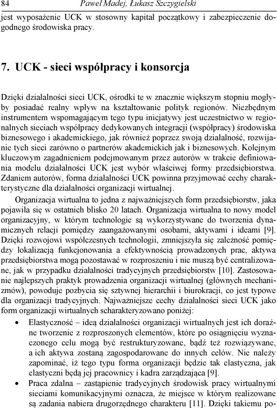 Niezbędnym instrumentem wspomagającym tego typu inicjatywy jest uczestnictwo w regionalnych sieciach współpracy dedykowanych integracji (współpracy) środowiska biznesowego i akademickiego, jak