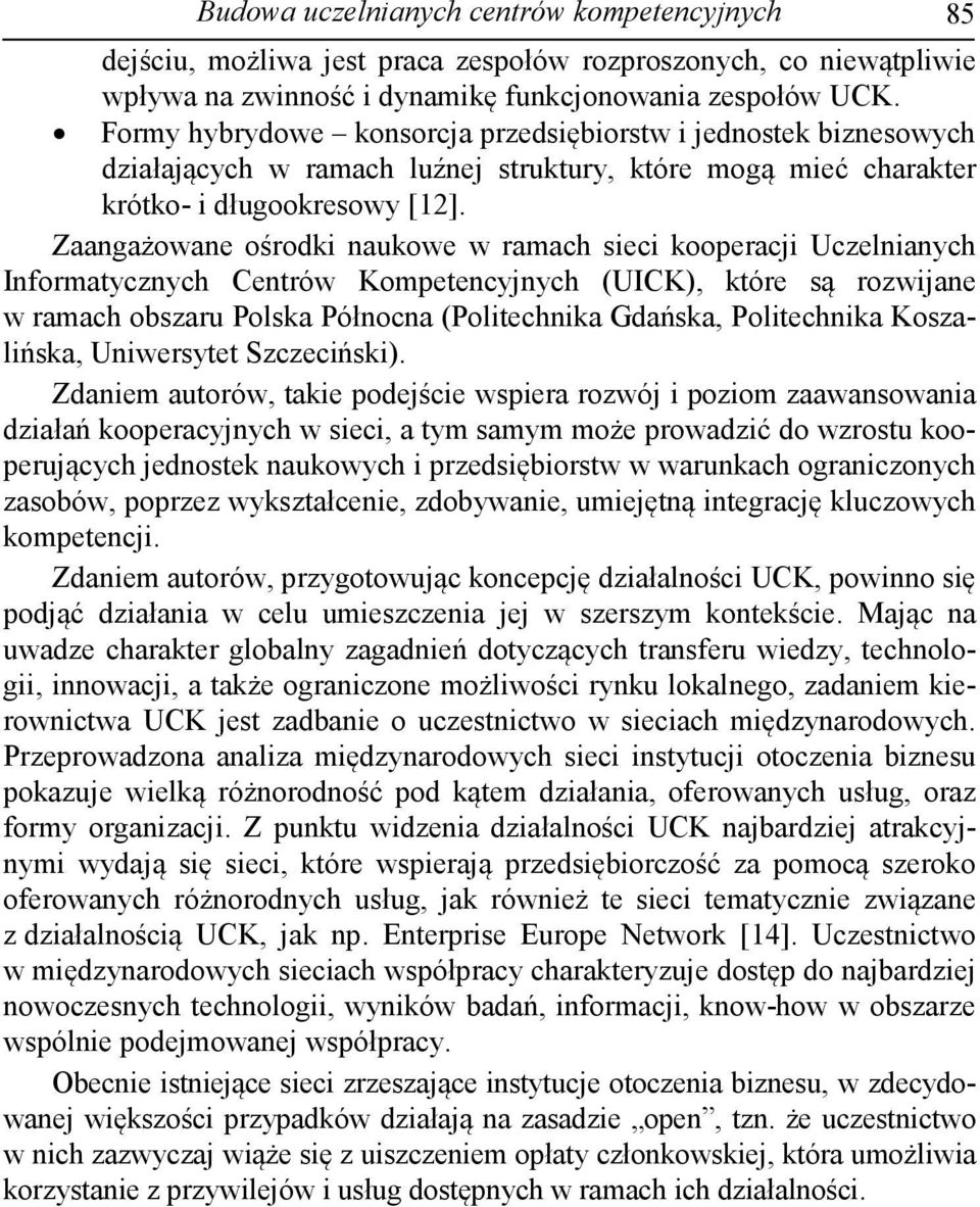 Zaangażowane ośrodki naukowe w ramach sieci kooperacji Uczelnianych Informatycznych Centrów Kompetencyjnych (UICK), które są rozwijane w ramach obszaru Polska Północna (Politechnika Gdańska,