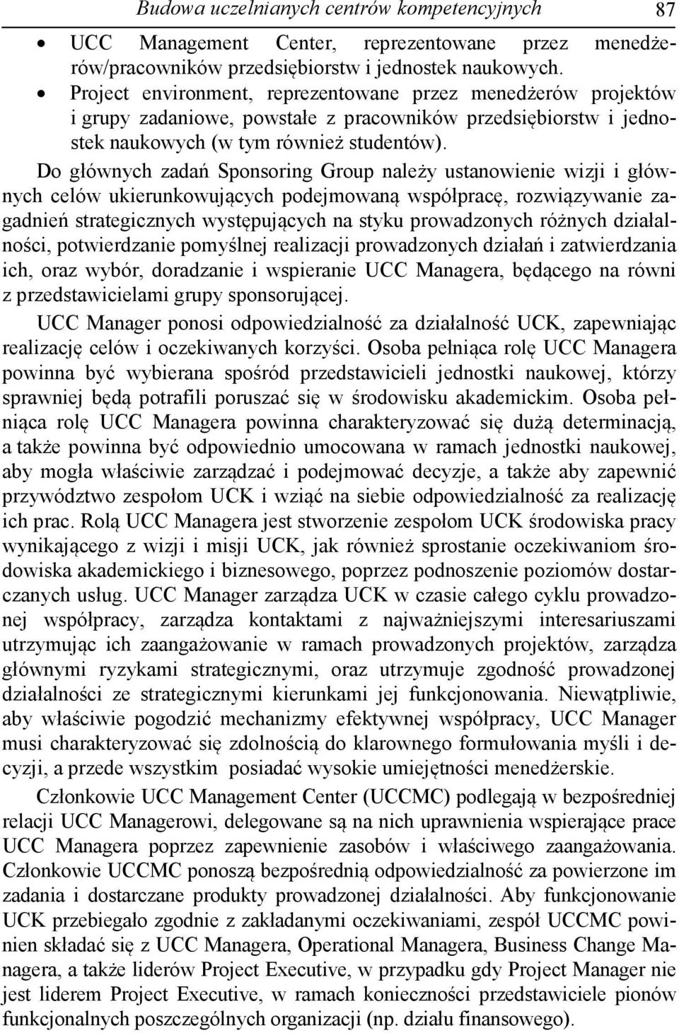 Do głównych zadań Sponsoring Group należy ustanowienie wizji i głównych celów ukierunkowujących podejmowaną współpracę, rozwiązywanie zagadnień strategicznych występujących na styku prowadzonych