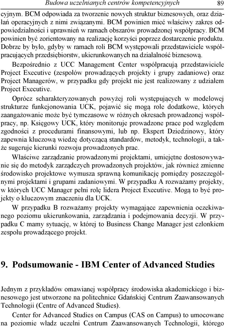 Dobrze by było, gdyby w ramach roli BCM występowali przedstawiciele współpracujących przedsiębiorstw, ukierunkowanych na działalność biznesową.