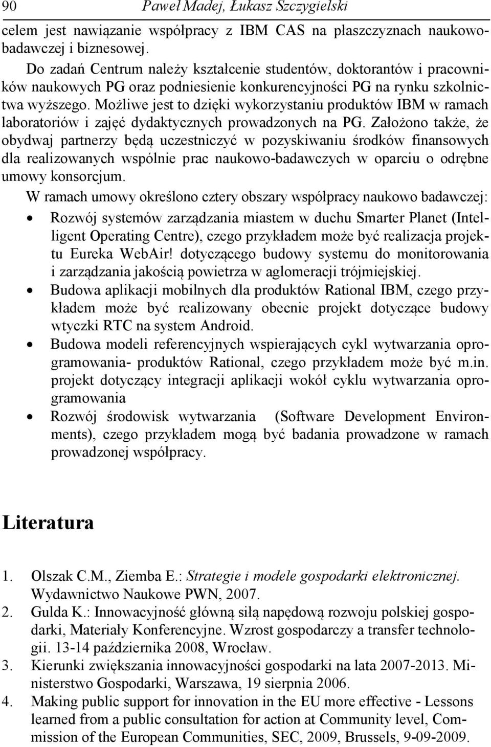 Możliwe jest to dzięki wykorzystaniu produktów IBM w ramach laboratoriów i zajęć dydaktycznych prowadzonych na PG.