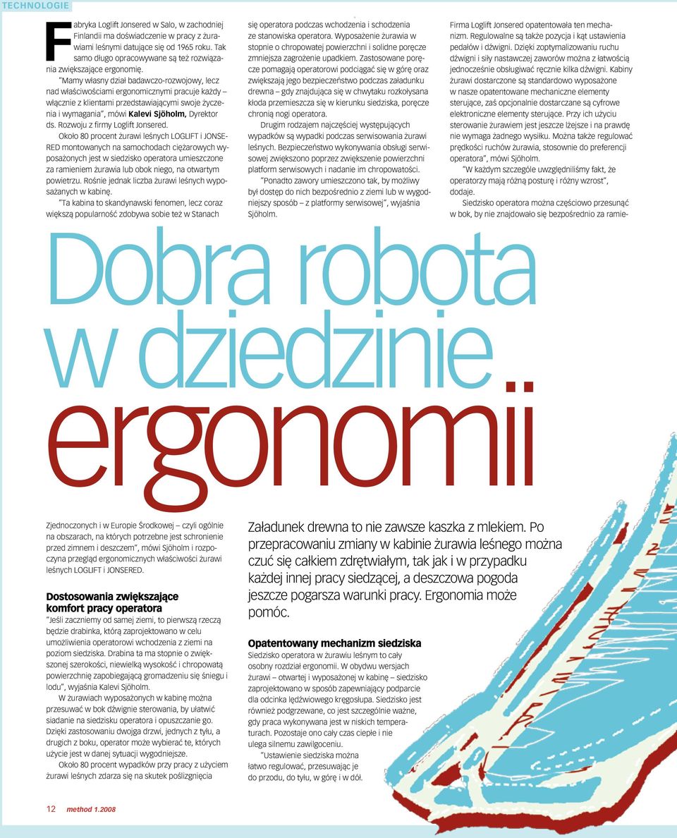 Mamy własny dział badawczo-rozwojowy, lecz nad właściwościami ergonomicznymi pracuje każdy włącznie z klientami przedstawiającymi swoje życzenia i wymagania, mówi Kalevi Sjöholm, Dyrektor ds.