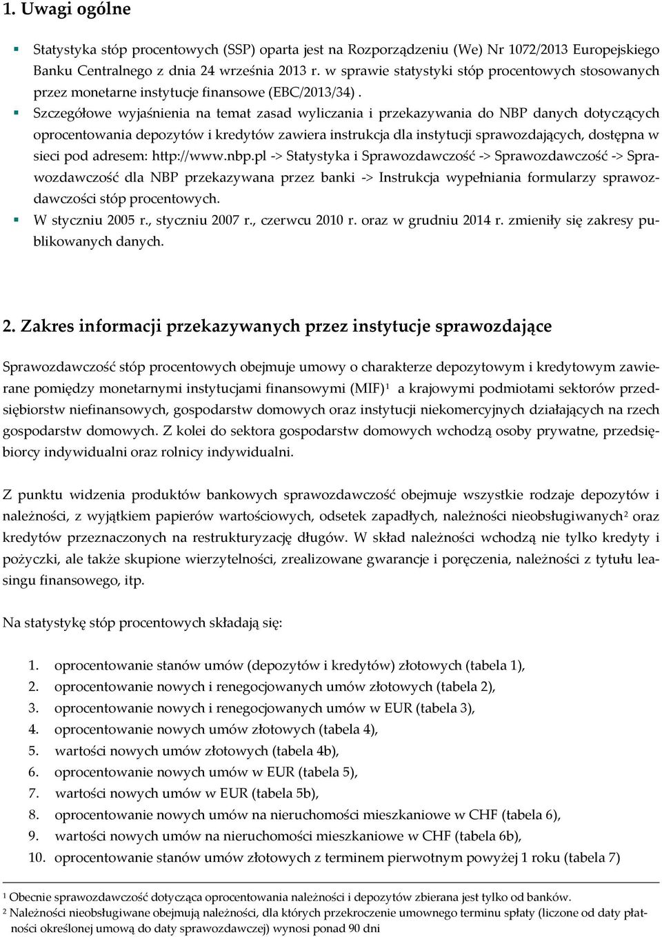 Szczegółowe wyjaśnienia na temat zasad wyliczania i przekazywania do NBP danych dotyczących oprocentowania depozytów i kredytów zawiera instrukcja dla instytucji sprawozdających, dostępna w sieci pod