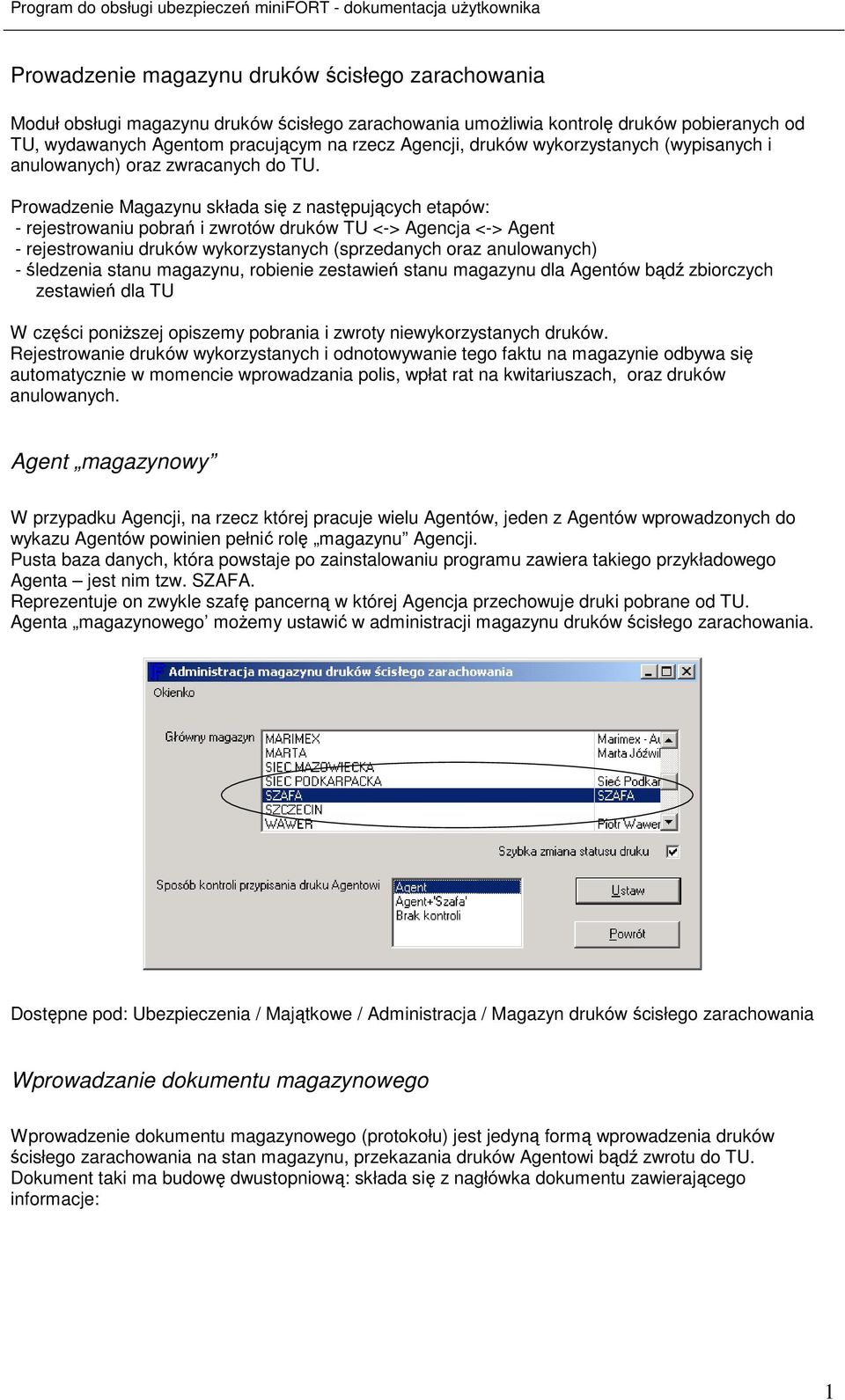 Prowadzenie Magazynu składa się z następujących etapów: - rejestrowaniu pobrań i zwrotów druków TU <-> Agencja <-> Agent - rejestrowaniu druków wykorzystanych (sprzedanych oraz anulowanych) -