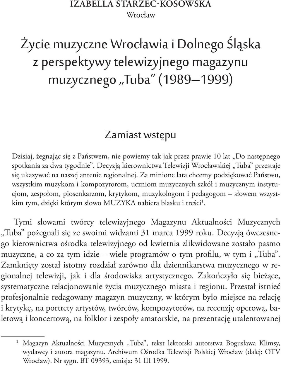 Za minione lata chcemy podzię kować Państwu, wszystkim muzykom i kompozytorom, uczniom muzycznych szkół i muzycznym instytucjom, zespołom, piosenkarzom, krytykom, muzykologom i pedagogom słowem