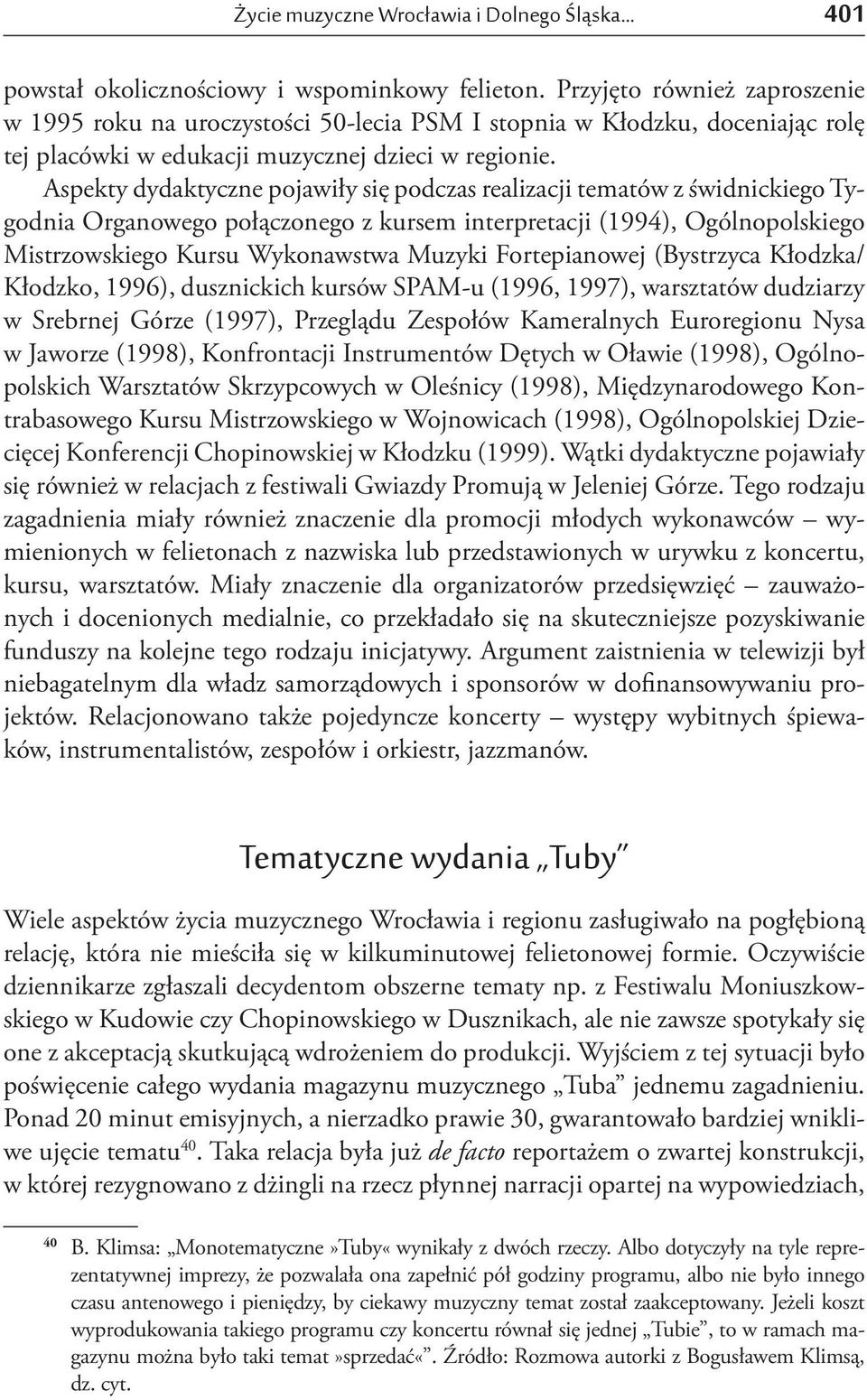 Aspekty dydaktyczne pojawiły się podczas realizacji tematów z świdnickiego Tygodnia Organowego połączonego z kursem interpretacji (1994), Ogólnopolskiego Mistrzowskiego Kursu Wykonawstwa Muzyki