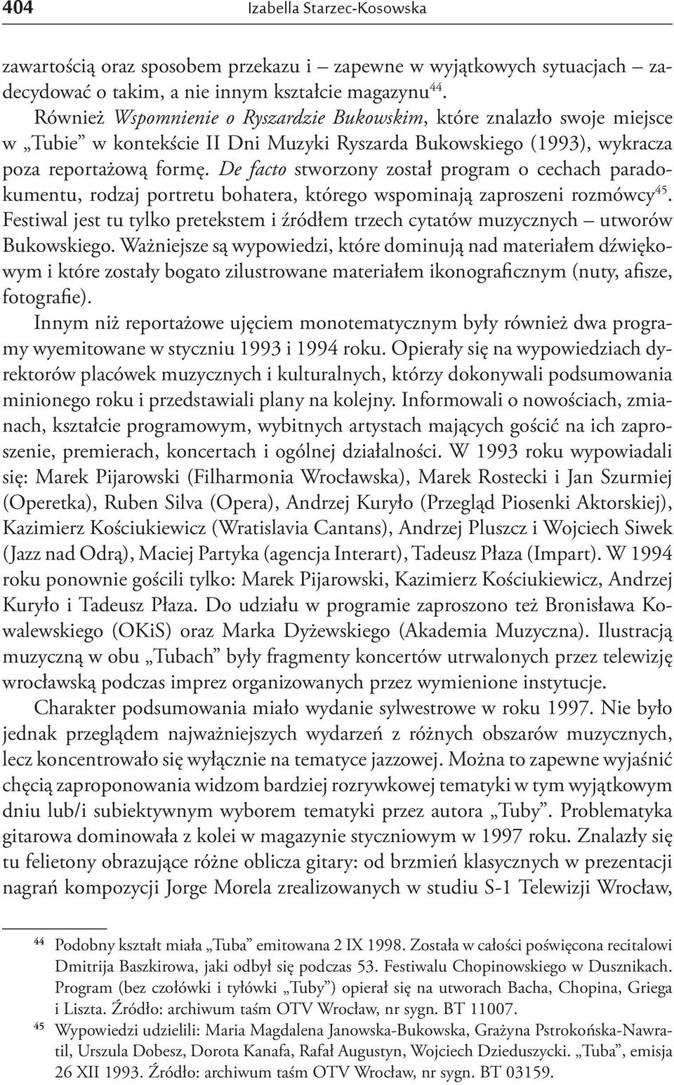 De facto stworzony został program o cechach paradokumentu, rodzaj portretu bohatera, którego wspominają zaproszeni rozmówcy 45.