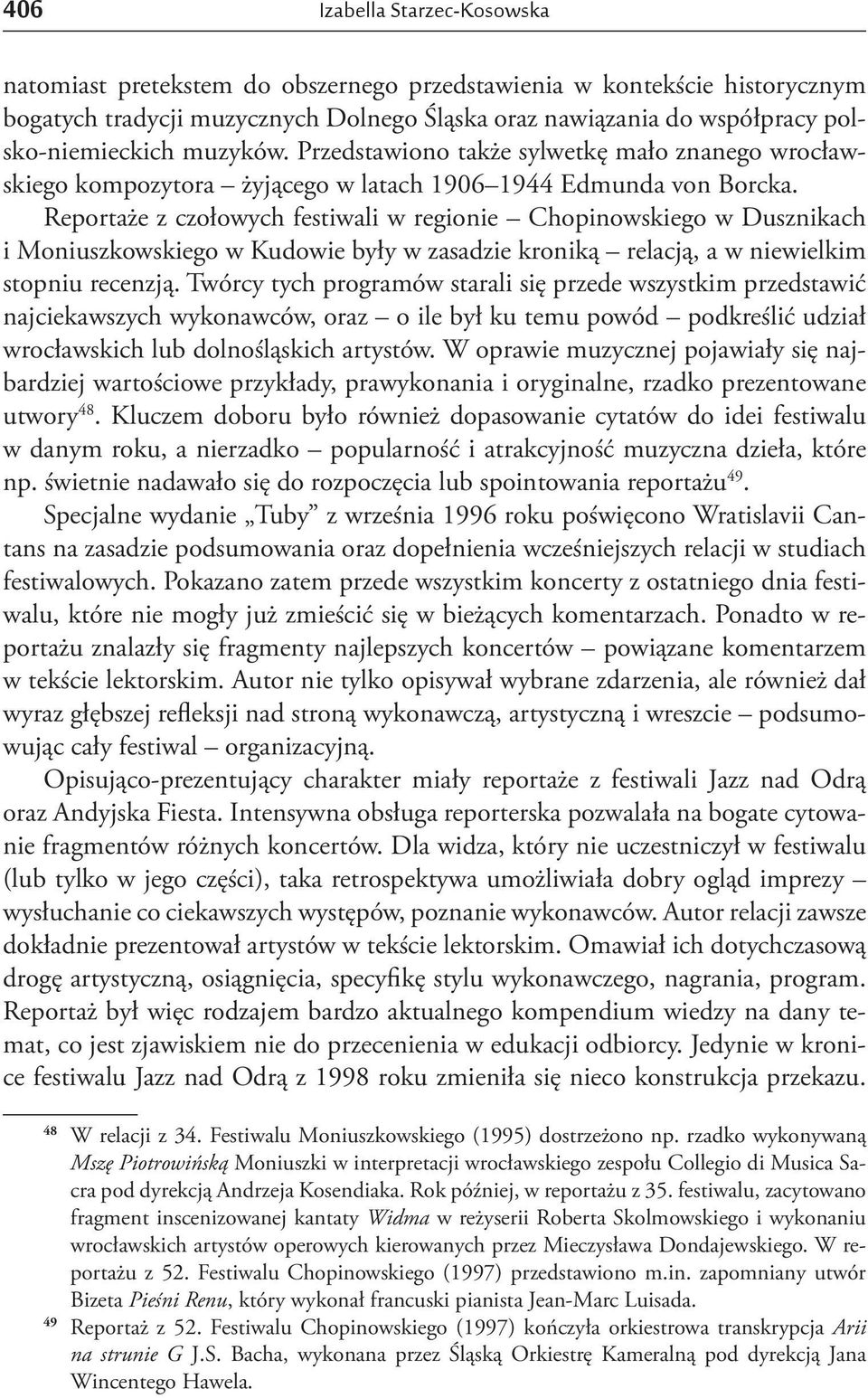 Reportaże z czołowych festiwali w regionie Chopinowskiego w Dusznikach i Moniuszkowskiego w Kudowie były w zasadzie kroniką relacją, a w niewielkim stopniu recenzją.