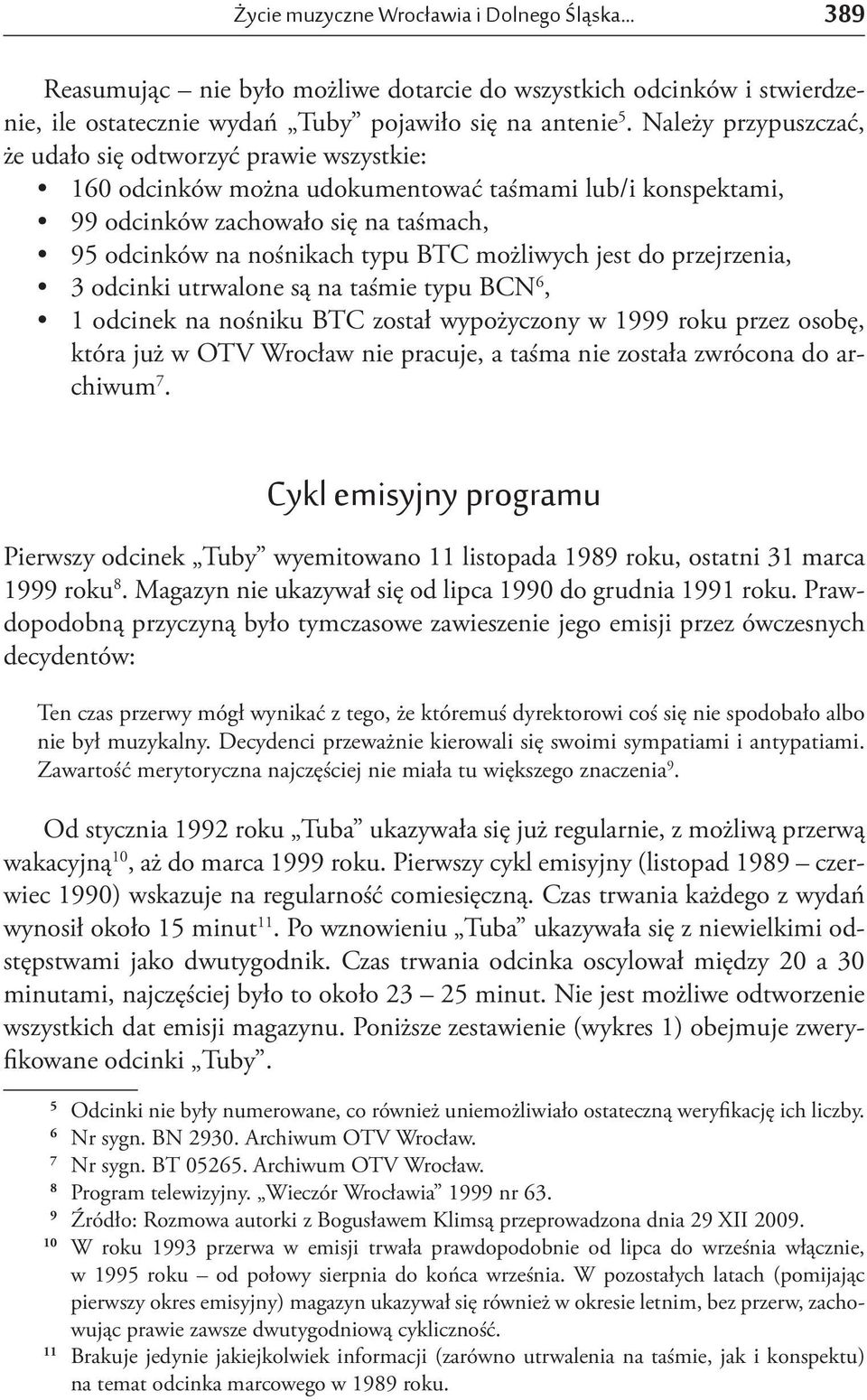 możliwych jest do przejrzenia, 3 odcinki utrwalone są na taśmie typu BCN 6, 1 odcinek na nośniku BTC został wypożyczony w 1999 roku przez osobę, która już w OTV Wrocław nie pracuje, a taśma nie