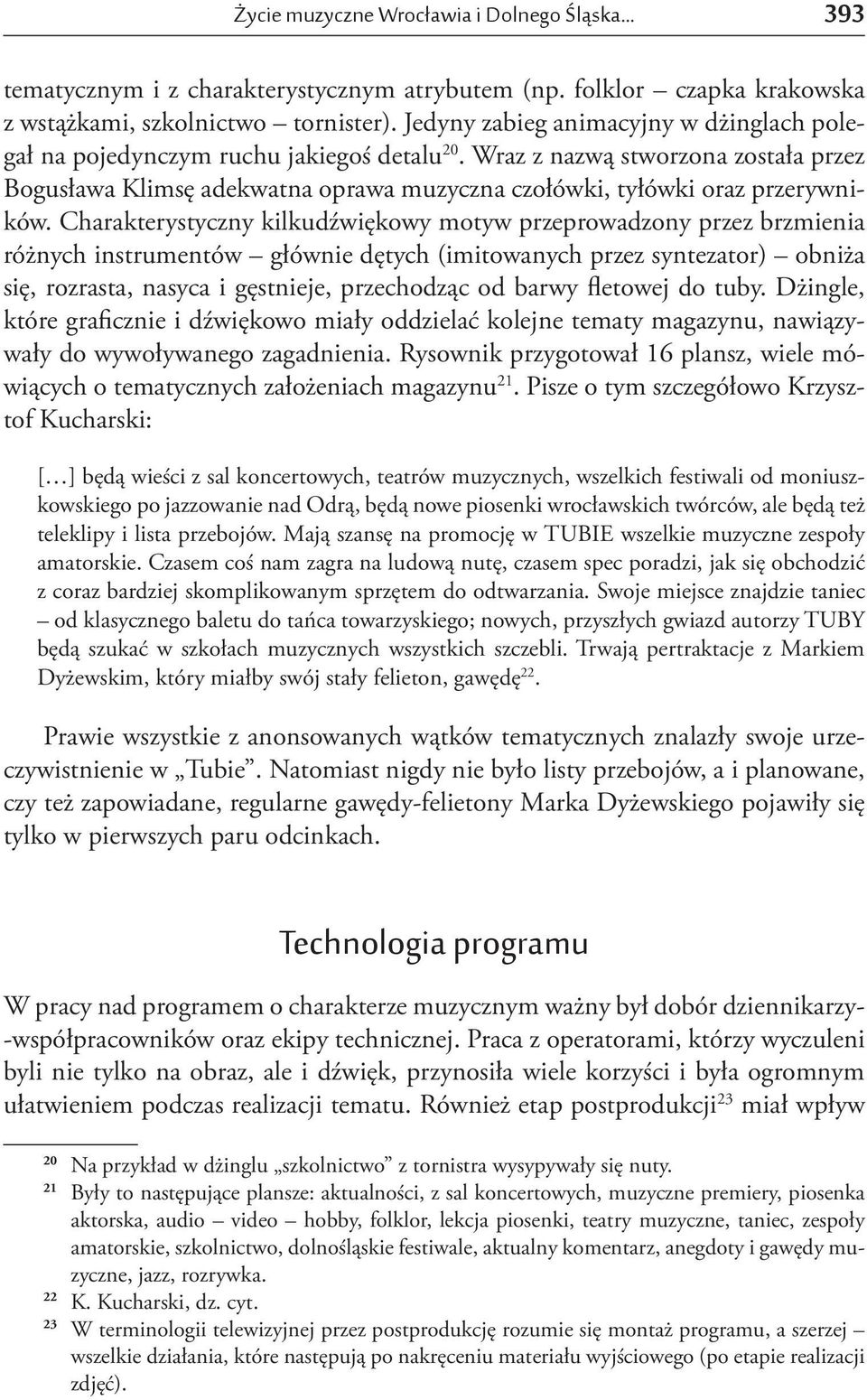 Wraz z nazwą stworzona została przez Bogusława Klimsę adekwatna oprawa muzyczna czołówki, tyłówki oraz przerywników.