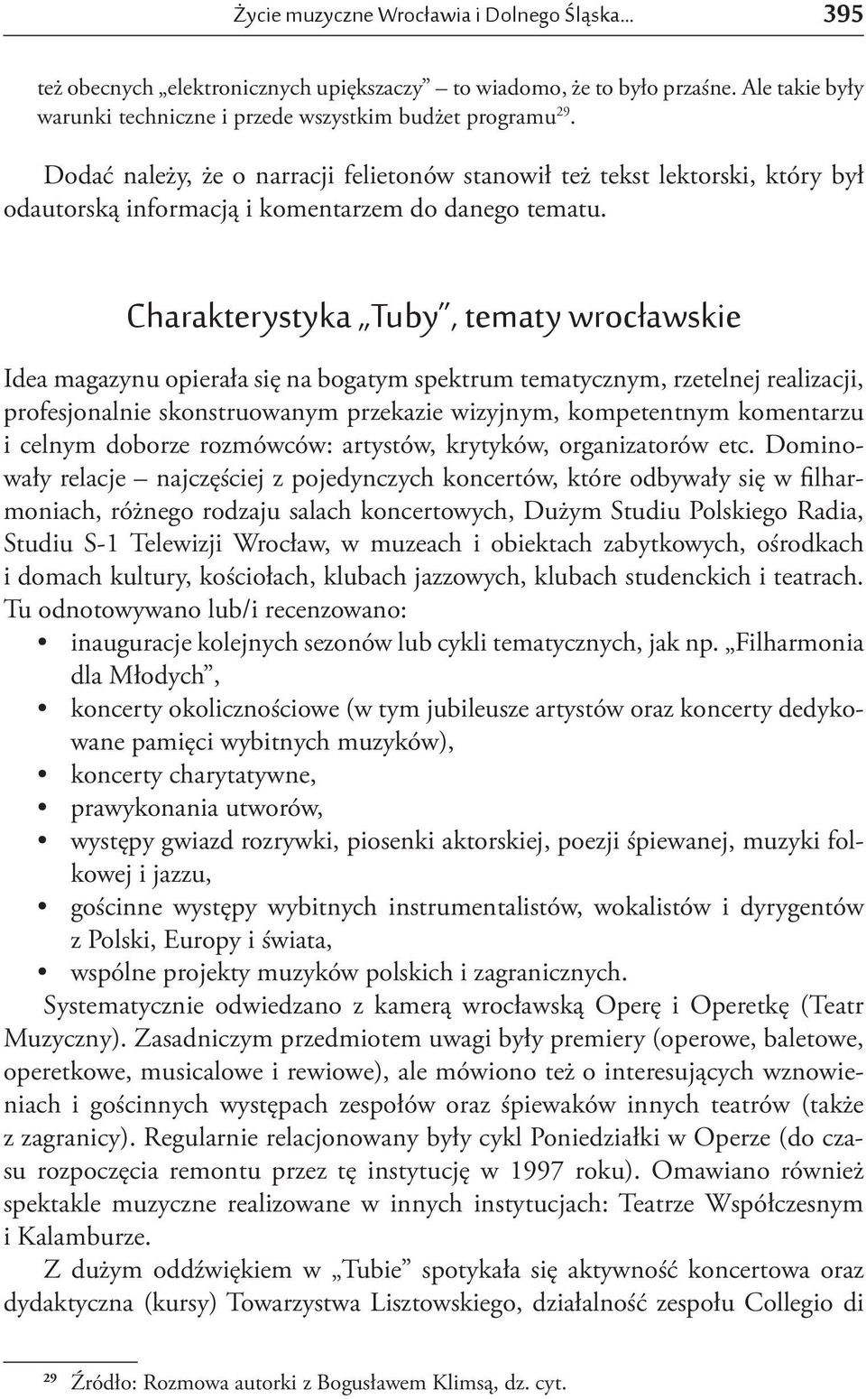 Charakterystyka Tuby, tematy wrocławskie Idea magazynu opierała się na bogatym spektrum tematycznym, rzetelnej realizacji, profesjonalnie skonstruowanym przekazie wizyjnym, kompetentnym komentarzu i