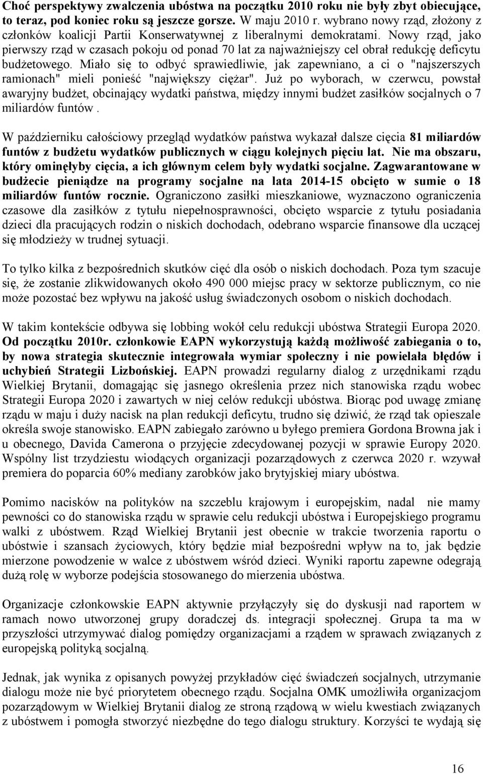 Nowy rząd, jako pierwszy rząd w czasach pokoju od ponad 70 lat za najważniejszy cel obrał redukcję deficytu budżetowego.