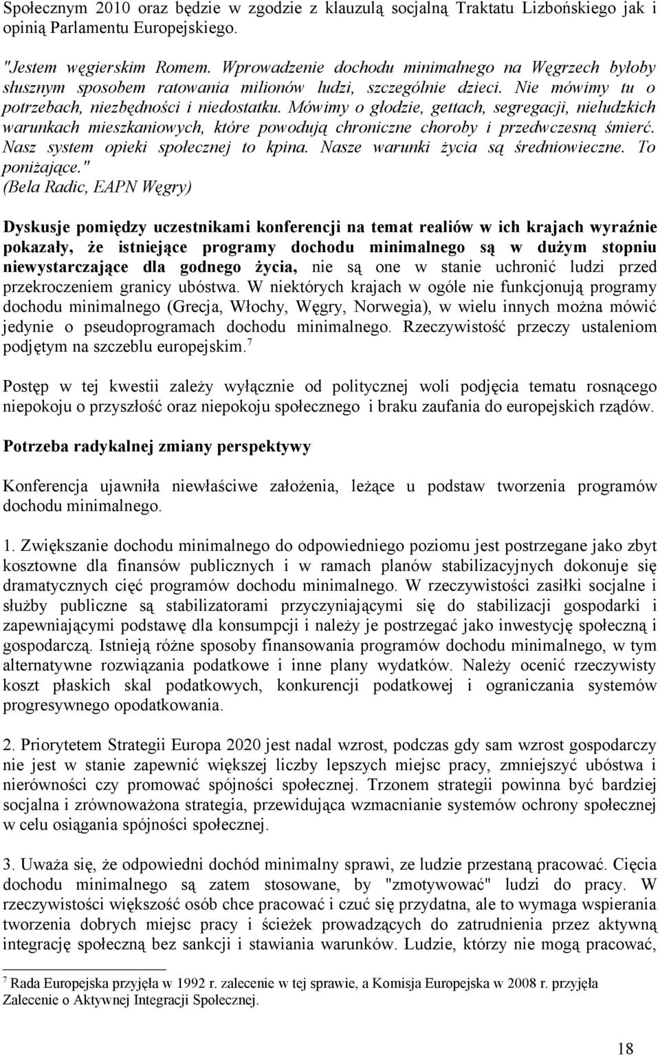 Mówimy o głodzie, gettach, segregacji, nieludzkich warunkach mieszkaniowych, które powodują chroniczne choroby i przedwczesną śmierć. Nasz system opieki społecznej to kpina.