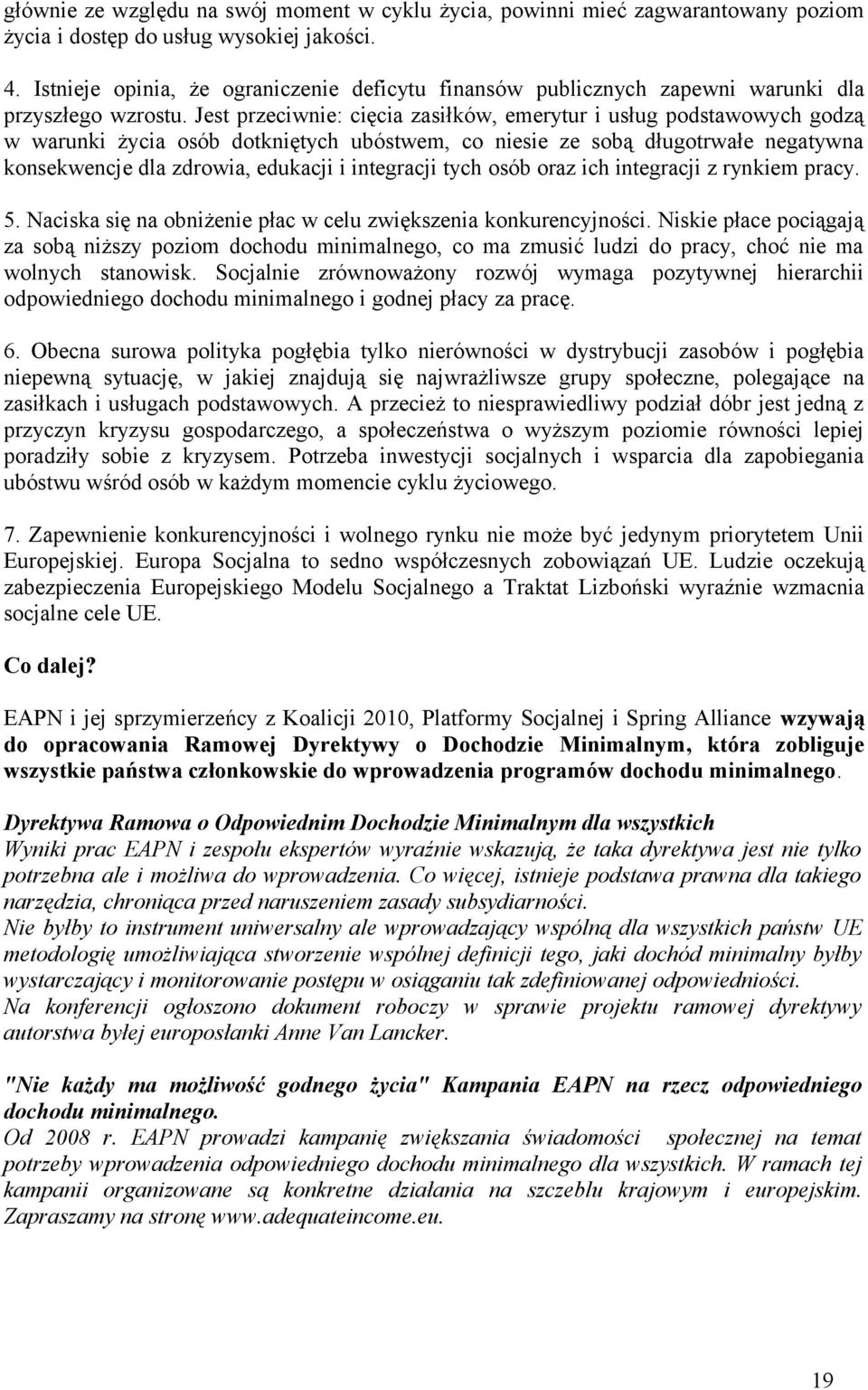 Jest przeciwnie: cięcia zasiłków, emerytur i usług podstawowych godzą w warunki życia osób dotkniętych ubóstwem, co niesie ze sobą długotrwałe negatywna konsekwencje dla zdrowia, edukacji i